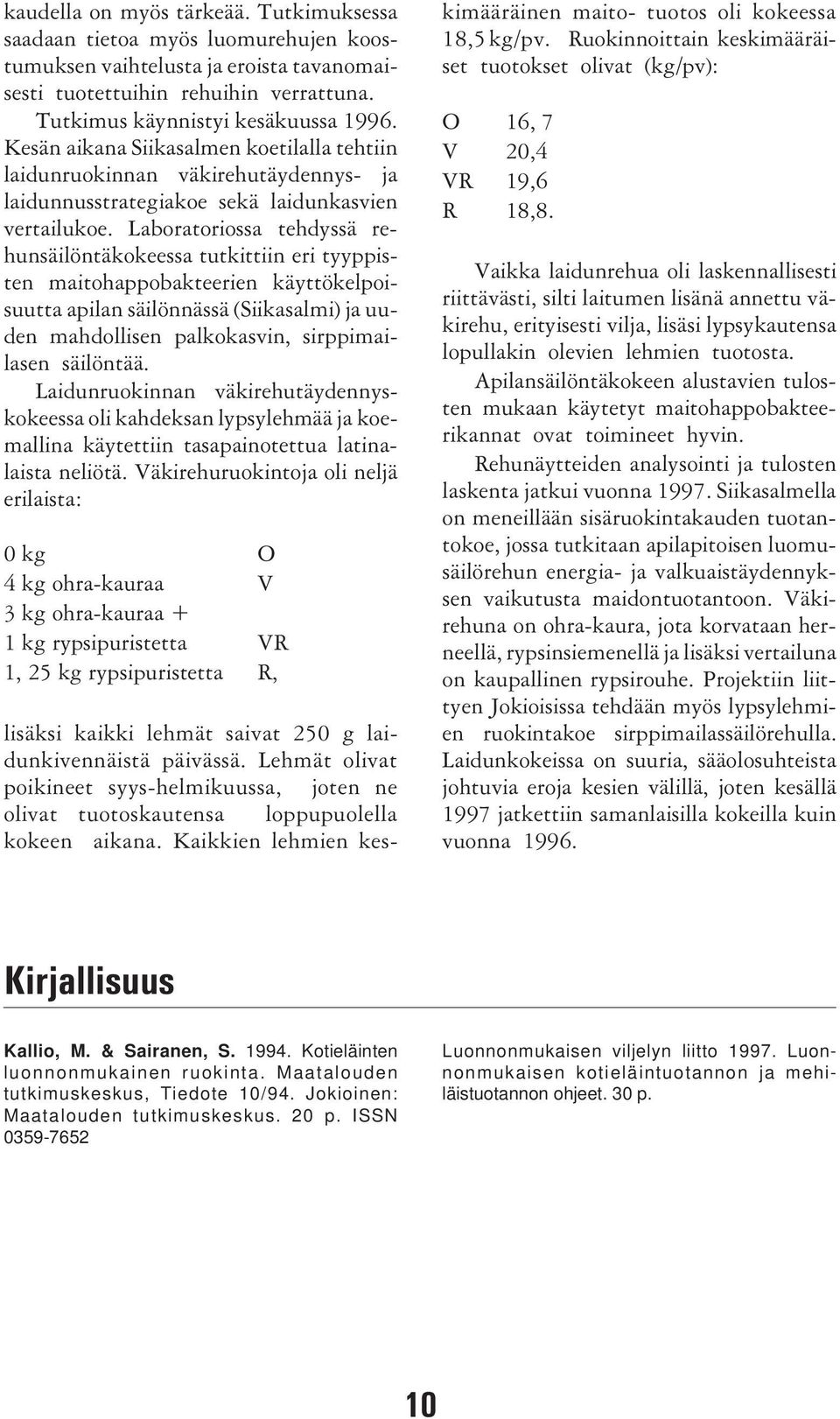 Laboratoriossa tehdyssä rehunsäilöntäkokeessa tutkittiin eri tyyppisten maitohappobakteerien käyttökelpoisuutta apilan säilönnässä (Siikasalmi) ja uuden mahdollisen palkokasvin, sirppimailasen