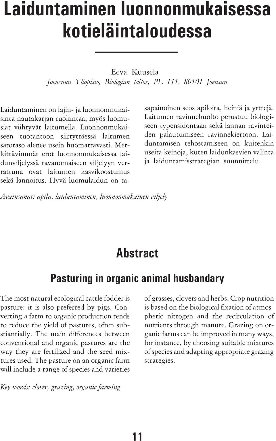 Merkittävimmät erot luonnonmukaisessa laidunviljelyssä tavanomaiseen viljelyyn verrattuna ovat laitumen kasvikoostumus sekä lannoitus.