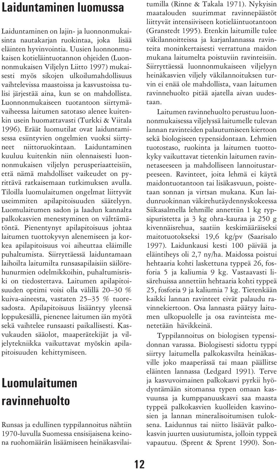 kun se on mahdollista. Luonnonmukaiseen tuotantoon siirtymävaiheessa laitumen satotaso alenee kuitenkin usein huomattavasti (Turkki & Viitala 1996).