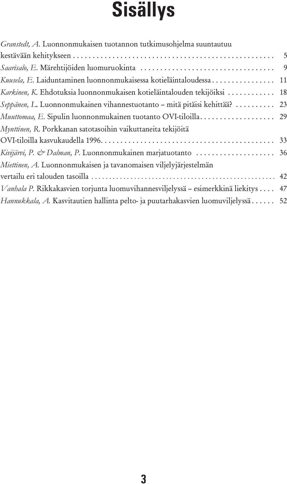 ........... 18 Seppänen, L. Luonnonmukainen vihannestuotanto mitä pitäisi kehittää?.......... 23 Muuttomaa, E. Sipulin luonnonmukainen tuotanto OVI-tiloilla................... 29 Mynttinen, R.