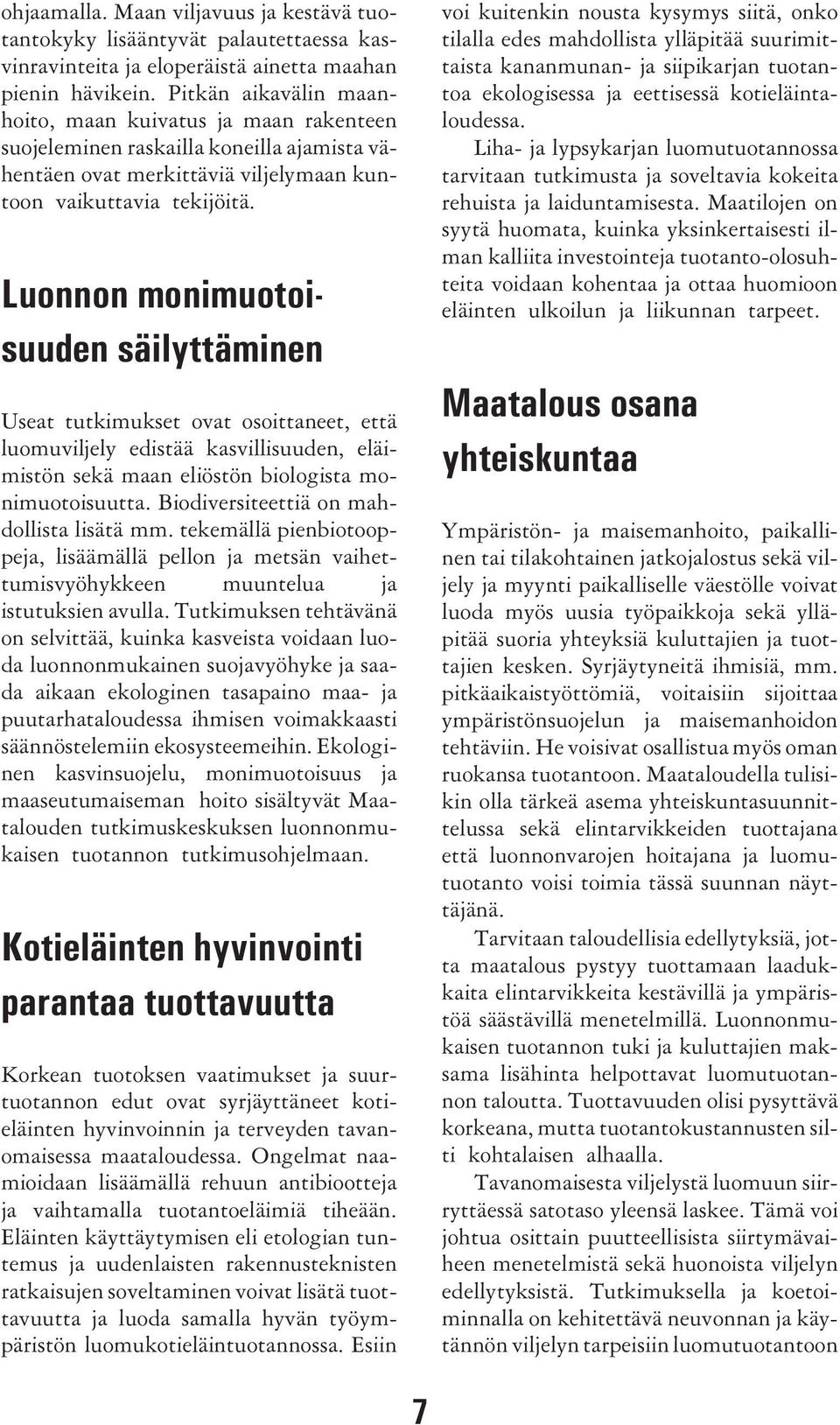 Luonnon monimuotoisuuden säilyttäminen Useat tutkimukset ovat osoittaneet, että luomuviljely edistää kasvillisuuden, eläimistön sekä maan eliöstön biologista monimuotoisuutta.