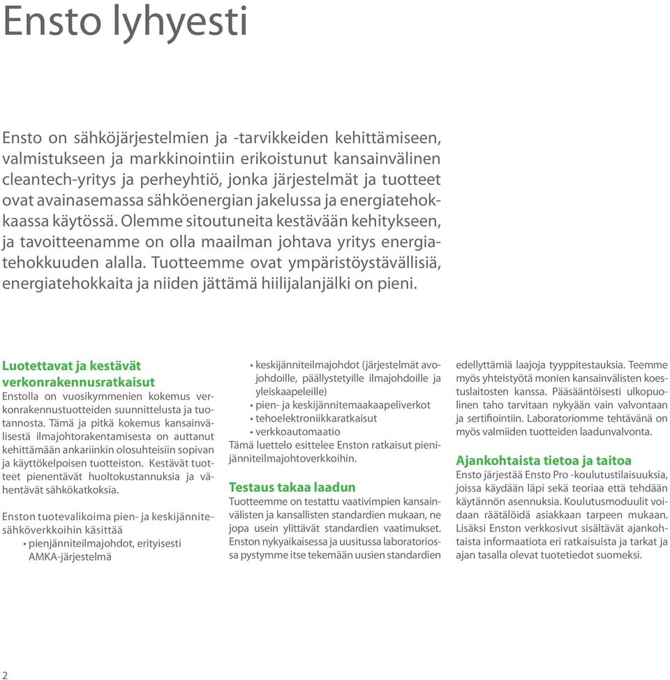 Tuotteee ovat ympäristöystävällisiä, energiatehokkaita ja niiden jättämä hiilijalanjälki on pieni.