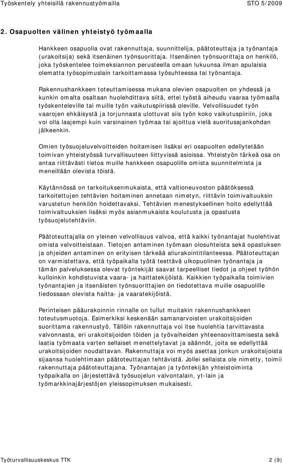 Rakennushankkeen toteuttamisessa mukana olevien osapuolten on yhdessä ja kunkin omalta osaltaan huolehdittava siitä, ettei työstä aiheudu vaaraa työmaalla työskenteleville tai muille työn