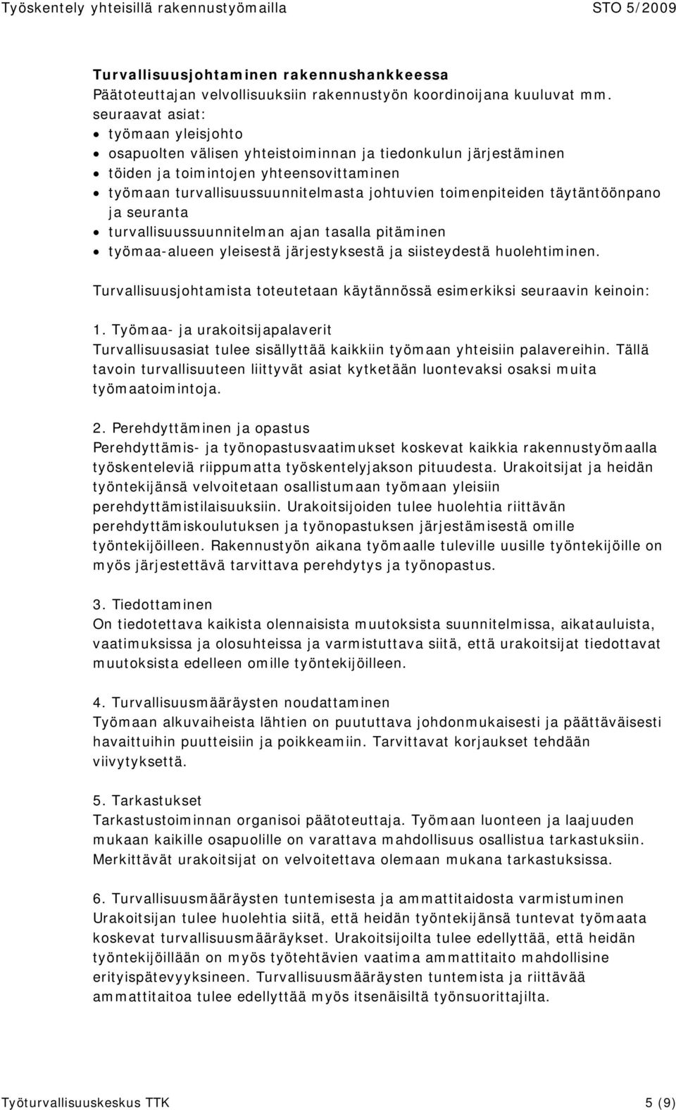 toimenpiteiden täytäntöönpano ja seuranta turvallisuussuunnitelman ajan tasalla pitäminen työmaa-alueen yleisestä järjestyksestä ja siisteydestä huolehtiminen.