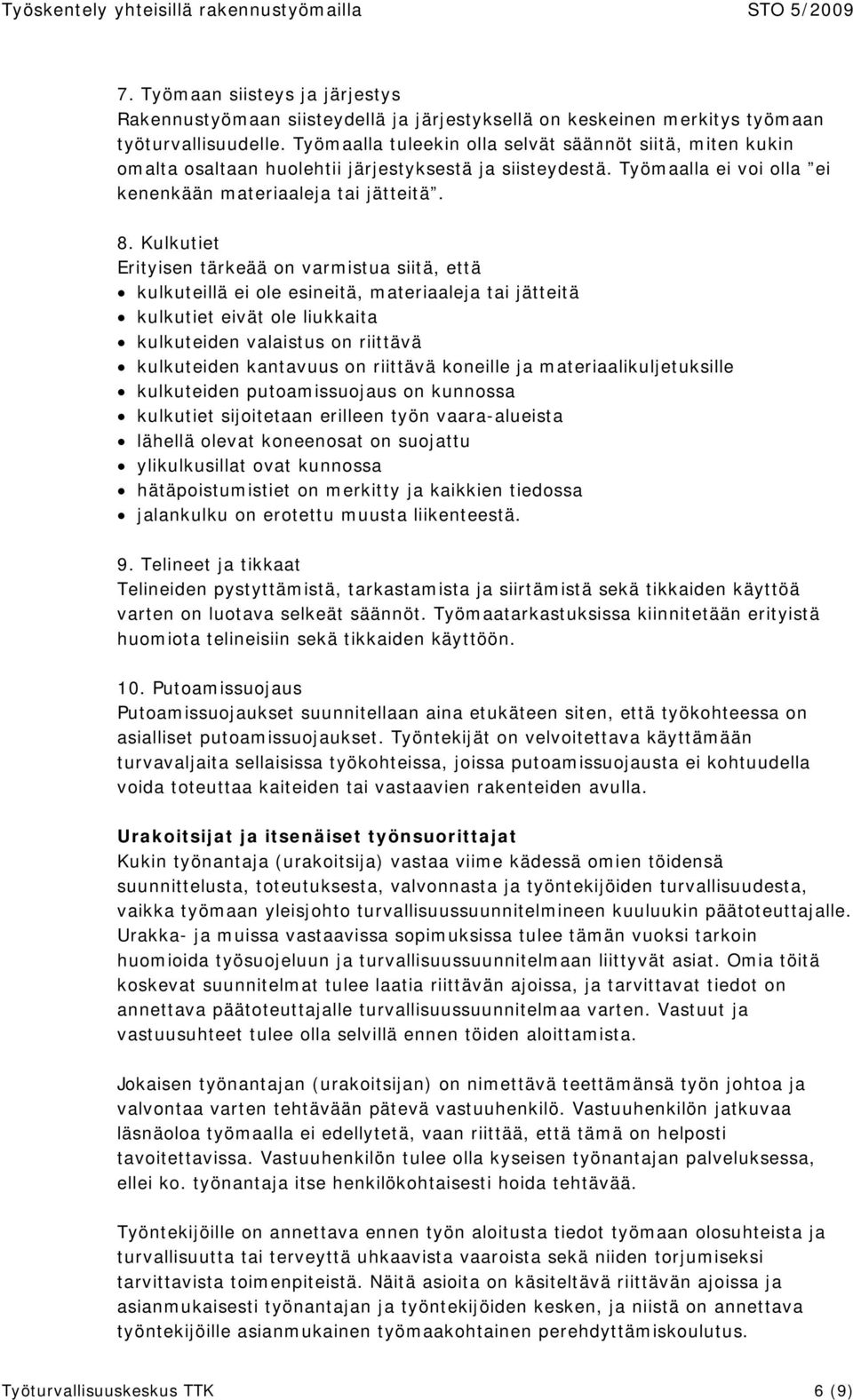 Kulkutiet Erityisen tärkeää on varmistua siitä, että kulkuteillä ei ole esineitä, materiaaleja tai jätteitä kulkutiet eivät ole liukkaita kulkuteiden valaistus on riittävä kulkuteiden kantavuus on