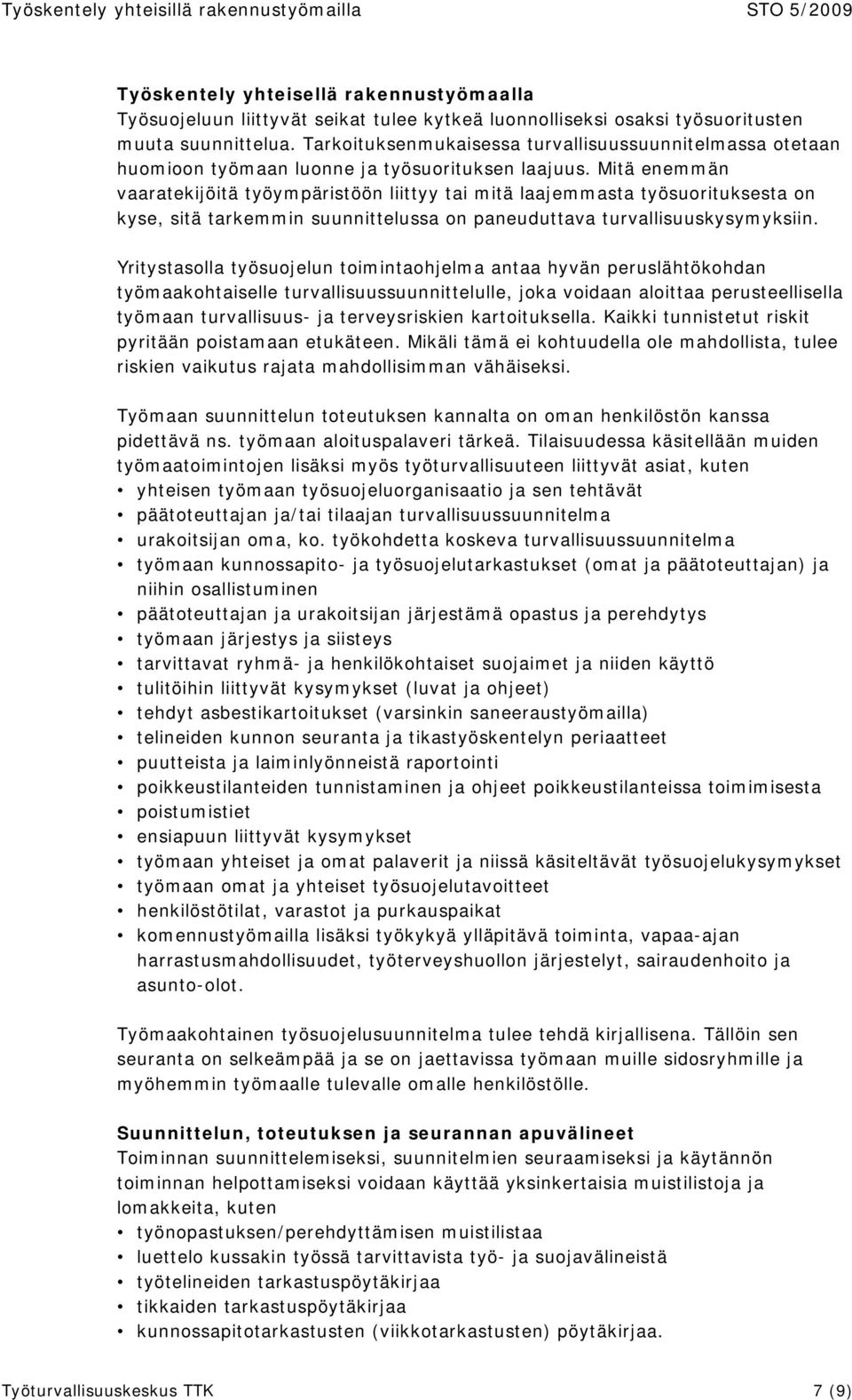 Mitä enemmän vaaratekijöitä työympäristöön liittyy tai mitä laajemmasta työsuorituksesta on kyse, sitä tarkemmin suunnittelussa on paneuduttava turvallisuuskysymyksiin.