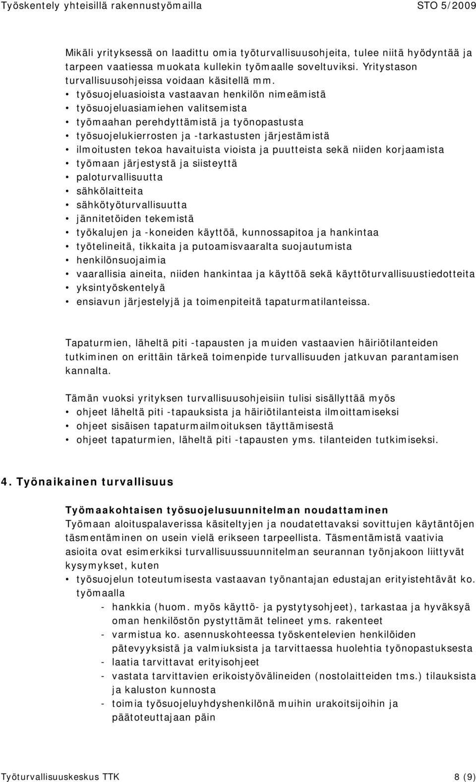 havaituista vioista ja puutteista sekä niiden korjaamista työmaan järjestystä ja siisteyttä paloturvallisuutta sähkölaitteita sähkötyöturvallisuutta jännitetöiden tekemistä työkalujen ja -koneiden