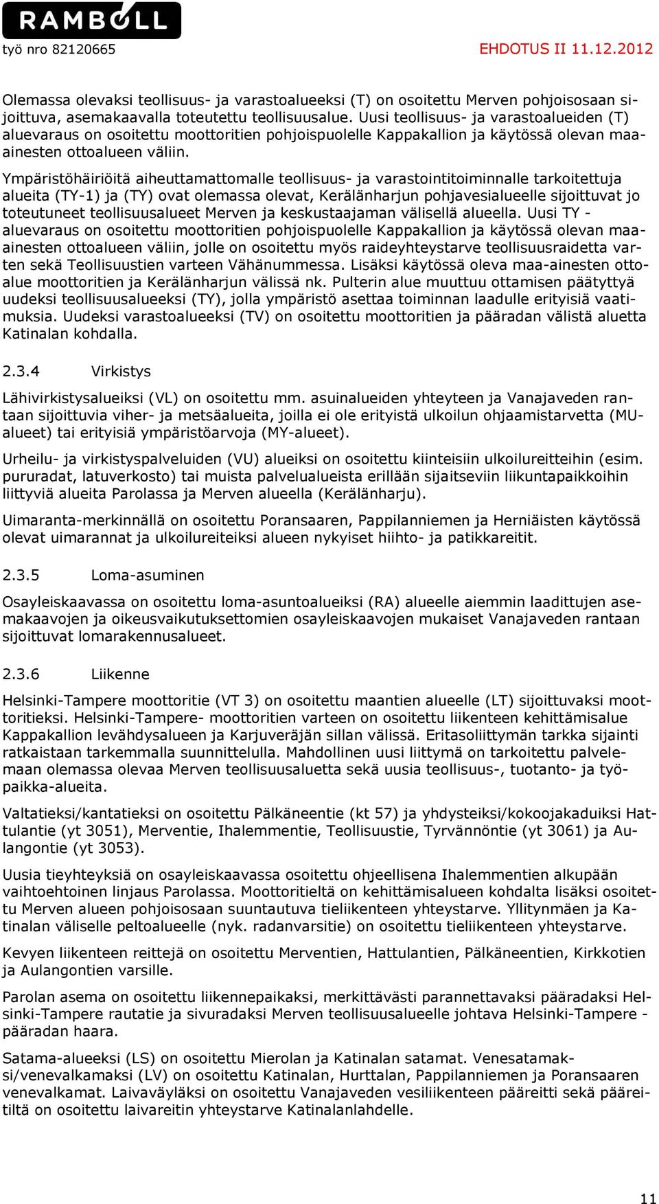 Ympäristöhäiriöitä aiheuttamattomalle teollisuus- ja varastointitoiminnalle tarkoitettuja alueita (TY-1) ja (TY) ovat olemassa olevat, Kerälänharjun pohjavesialueelle sijoittuvat jo toteutuneet