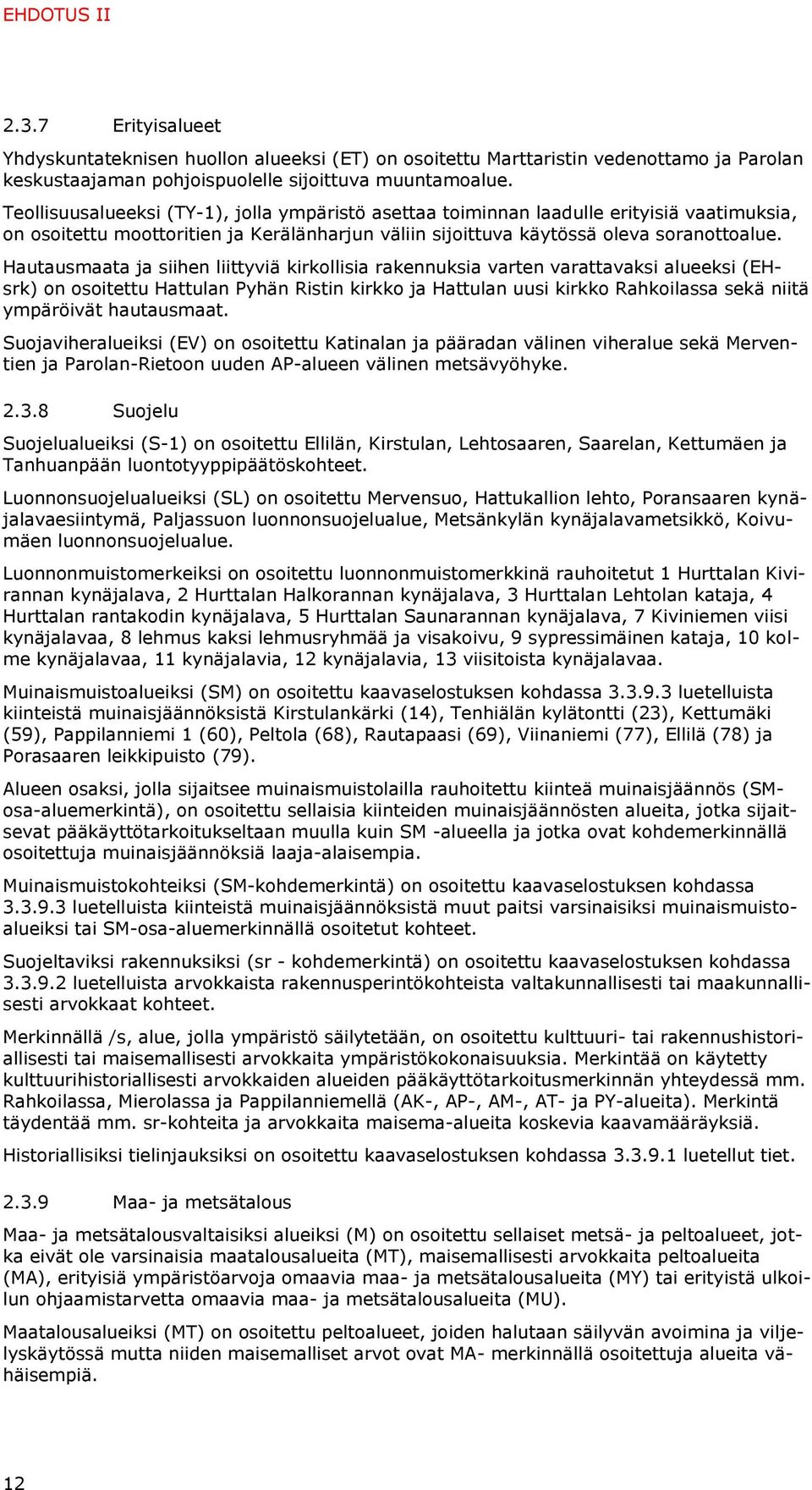 Hautausmaata ja siihen liittyviä kirkollisia rakennuksia varten varattavaksi alueeksi (EHsrk) on osoitettu Hattulan Pyhän Ristin kirkko ja Hattulan uusi kirkko Rahkoilassa sekä niitä ympäröivät