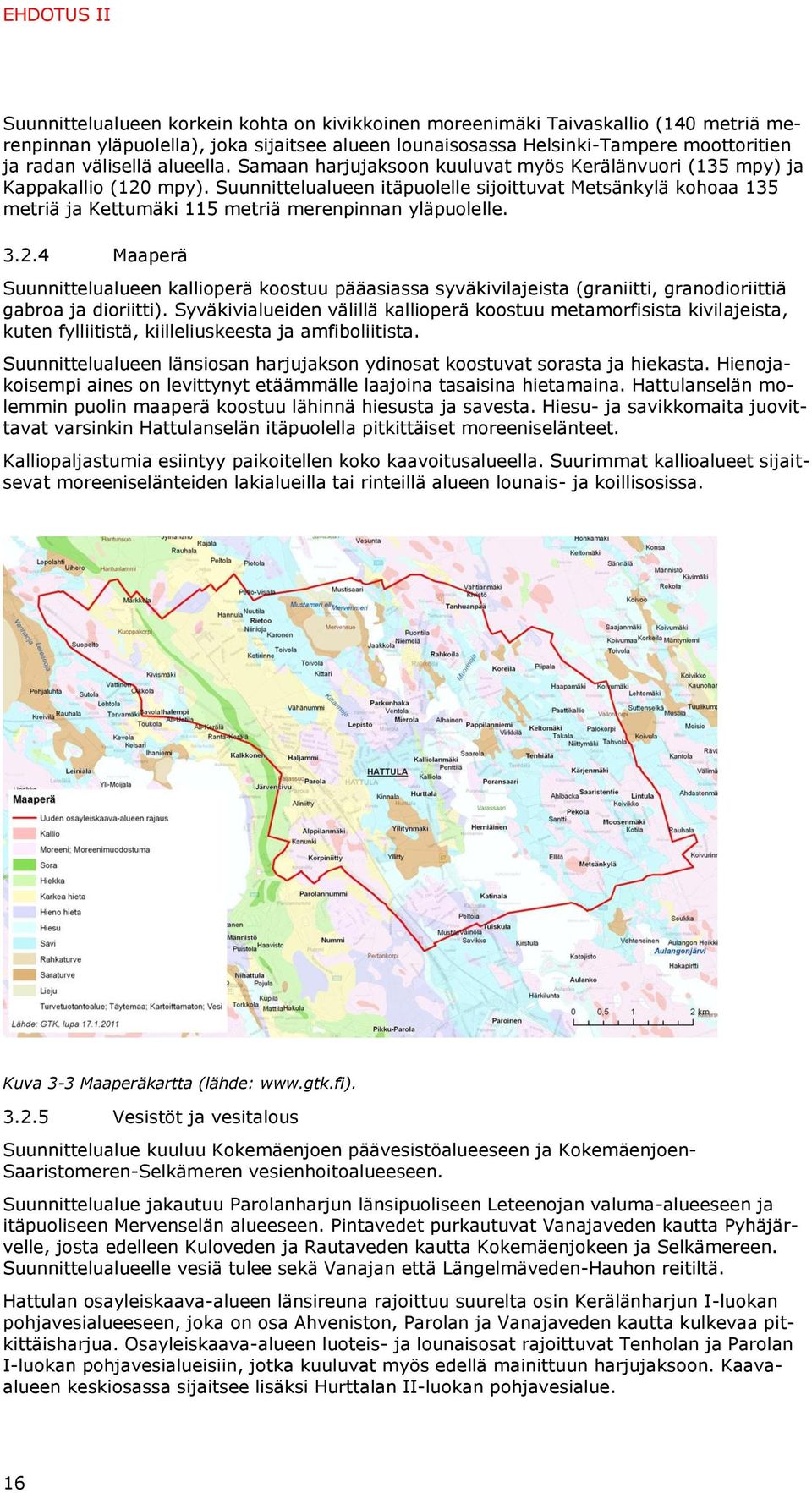 Suunnittelualueen itäpuolelle sijoittuvat Metsänkylä kohoaa 135 metriä ja Kettumäki 115 metriä merenpinnan yläpuolelle. 3.2.