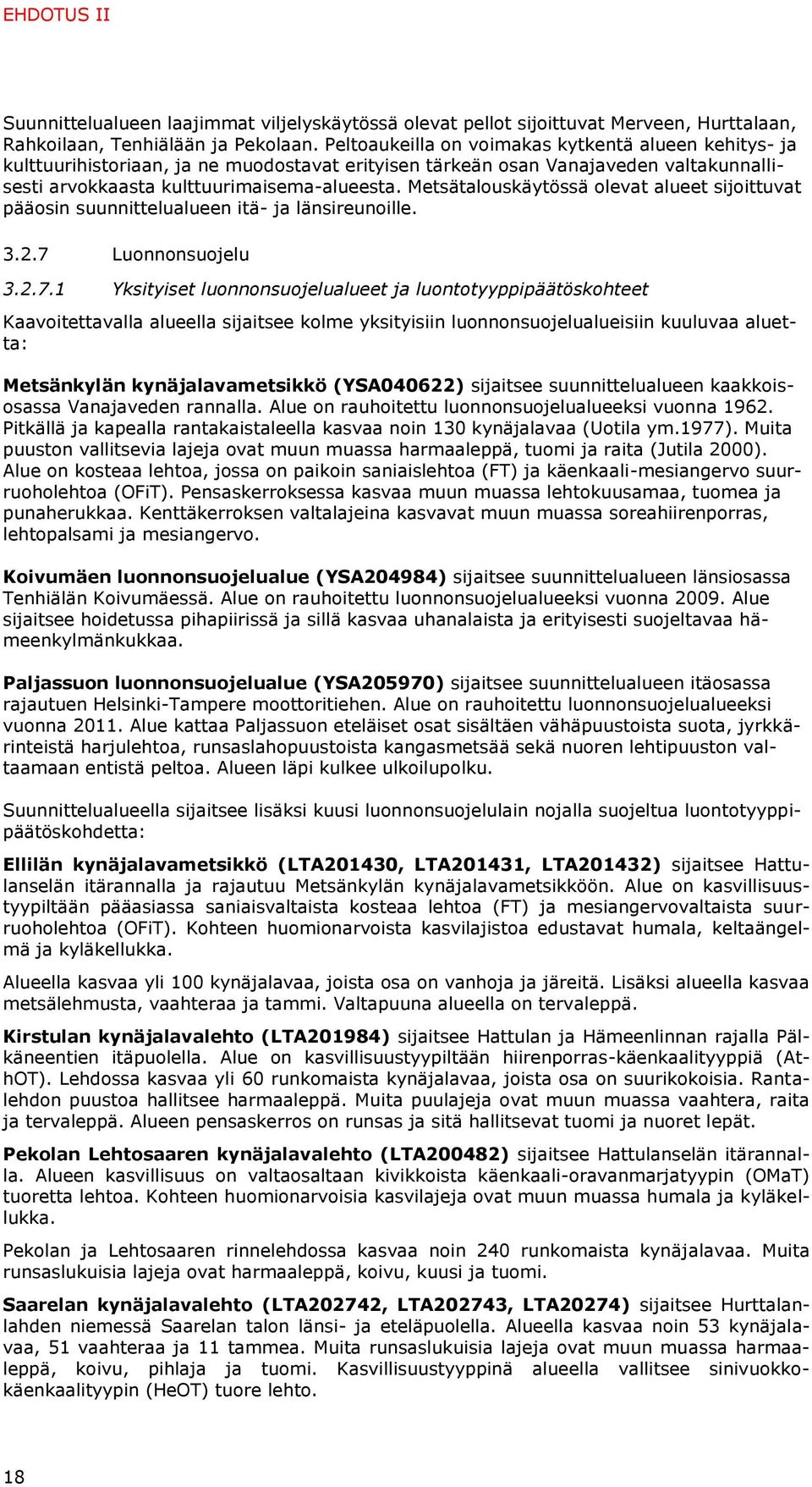 Metsätalouskäytössä olevat alueet sijoittuvat pääosin suunnittelualueen itä- ja länsireunoille. 3.2.7 