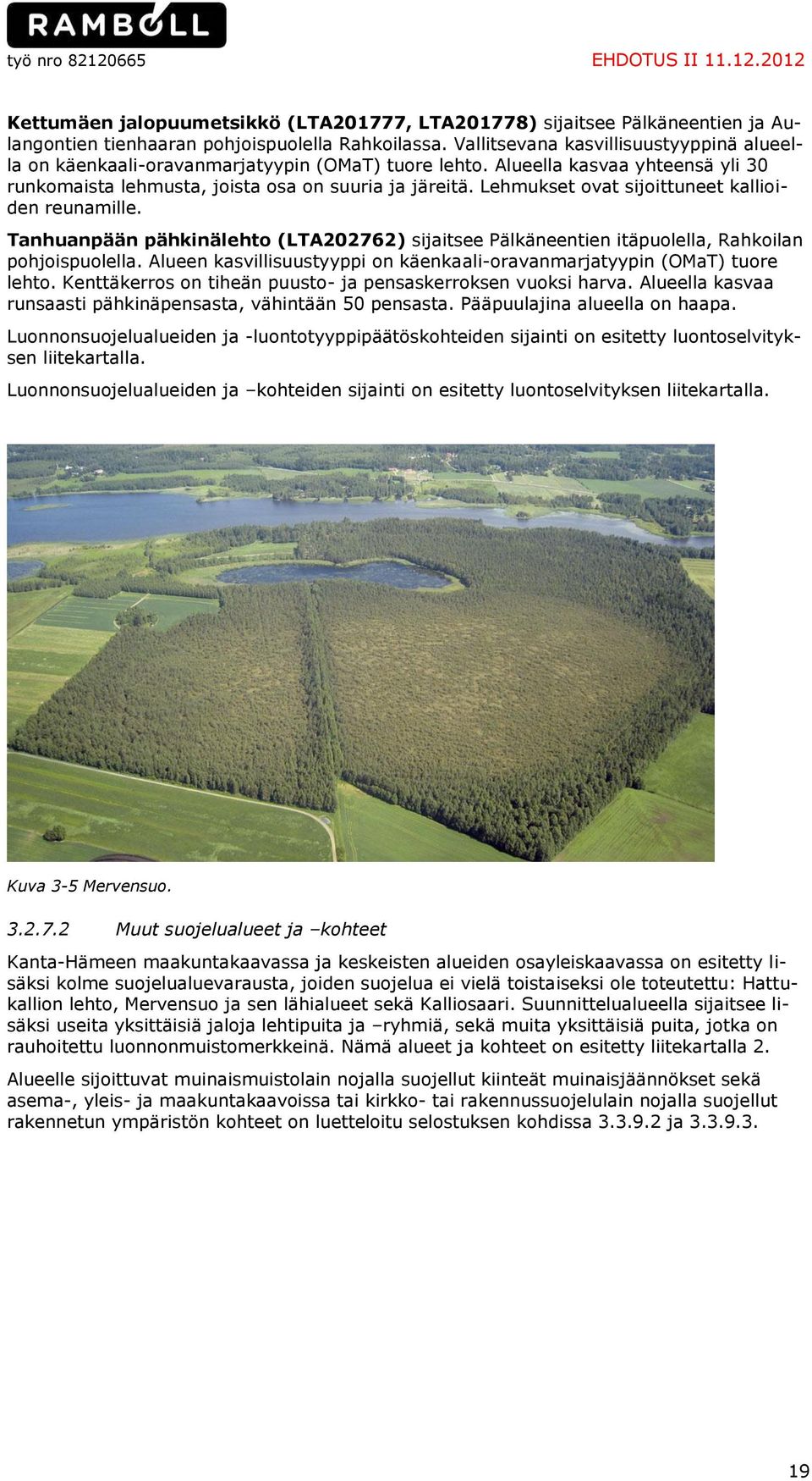 Lehmukset ovat sijoittuneet kallioiden reunamille. Tanhuanpään pähkinälehto (LTA202762) sijaitsee Pälkäneentien itäpuolella, Rahkoilan pohjoispuolella.