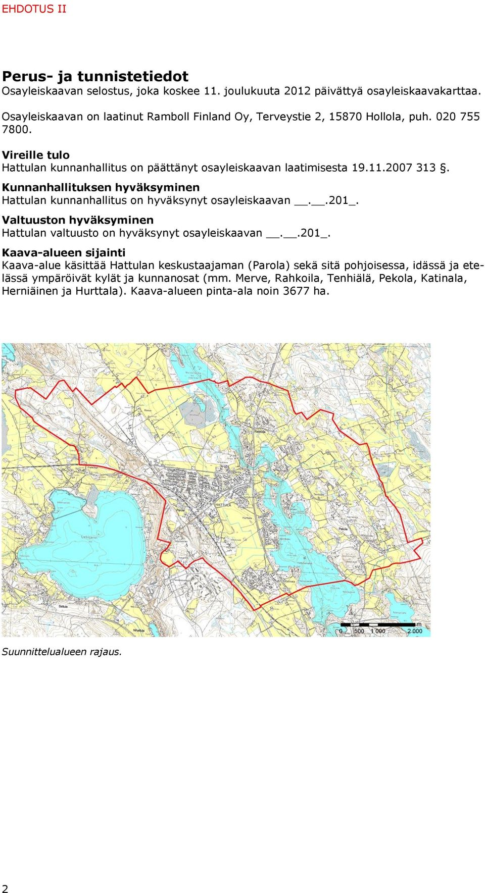 Kunnanhallituksen hyväksyminen Hattulan kunnanhallitus on hyväksynyt osayleiskaavan..201_.