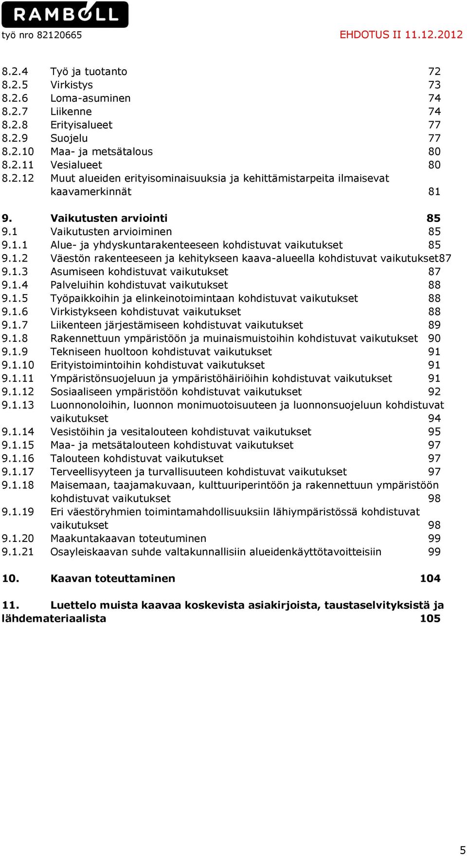 1.2 Väestön rakenteeseen ja kehitykseen kaava-alueella kohdistuvat vaikutukset87 9.1.3 Asumiseen kohdistuvat vaikutukset 87 9.1.4 Palveluihin kohdistuvat vaikutukset 88 9.1.5 Työpaikkoihin ja elinkeinotoimintaan kohdistuvat vaikutukset 88 9.