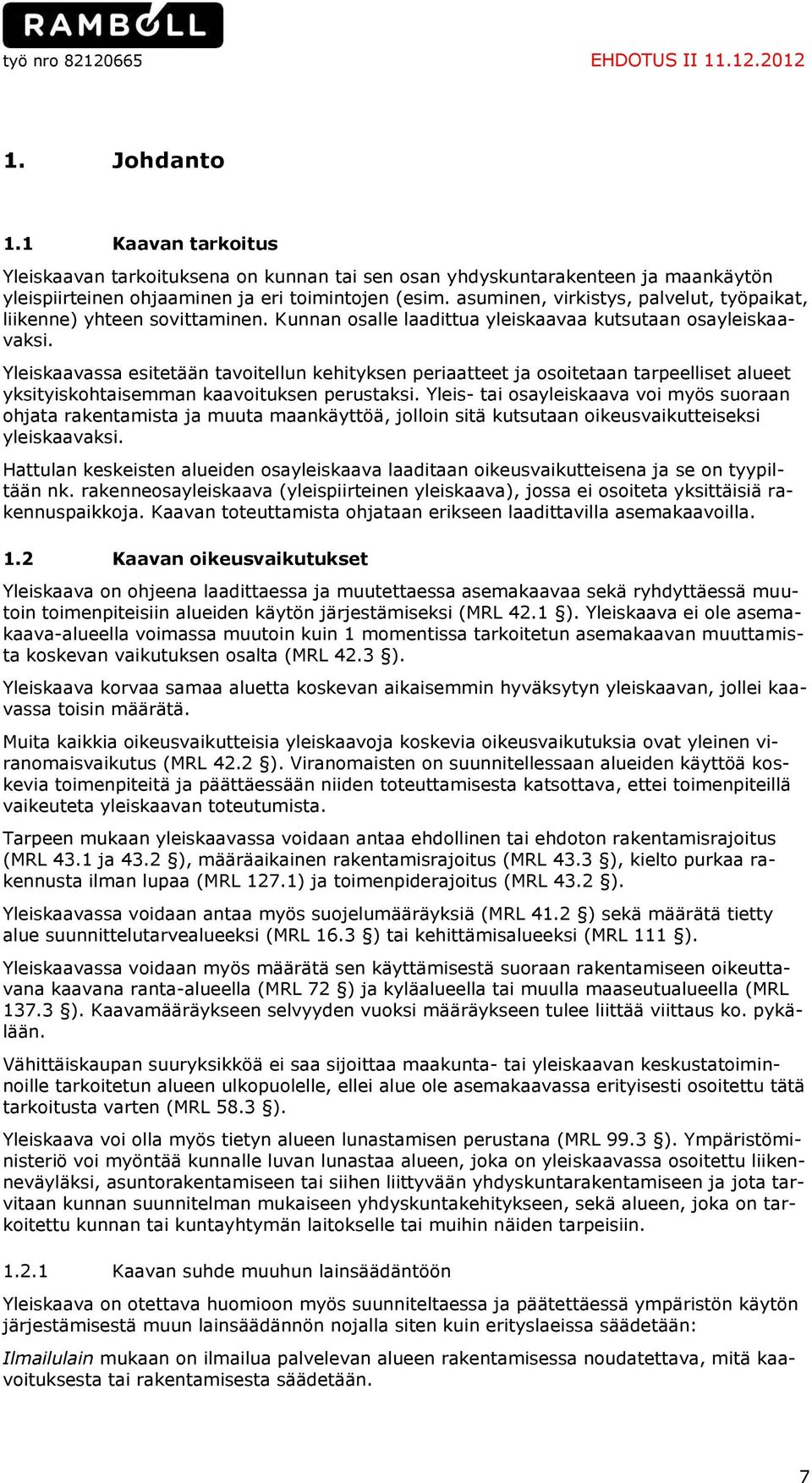 asuminen, virkistys, palvelut, työpaikat, liikenne) yhteen sovittaminen. Kunnan osalle laadittua yleiskaavaa kutsutaan osayleiskaavaksi.