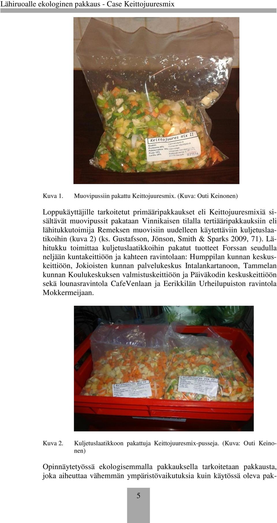 muovisiin uudelleen käytettäviin kuljetuslaatikoihin (kuva 2) (ks. Gustafsson, Jönson, Smith & Sparks 2009, 71).