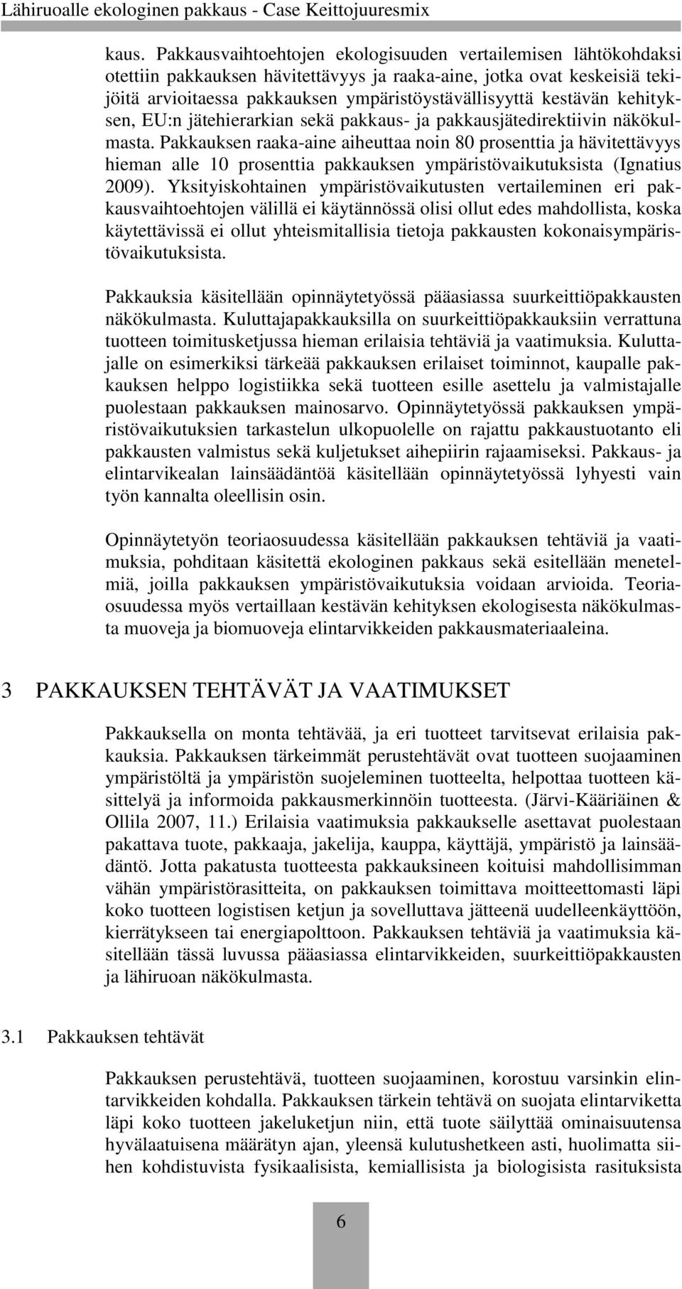 Pakkauksen raaka-aine aiheuttaa noin 80 prosenttia ja hävitettävyys hieman alle 10 prosenttia pakkauksen ympäristövaikutuksista (Ignatius 2009).