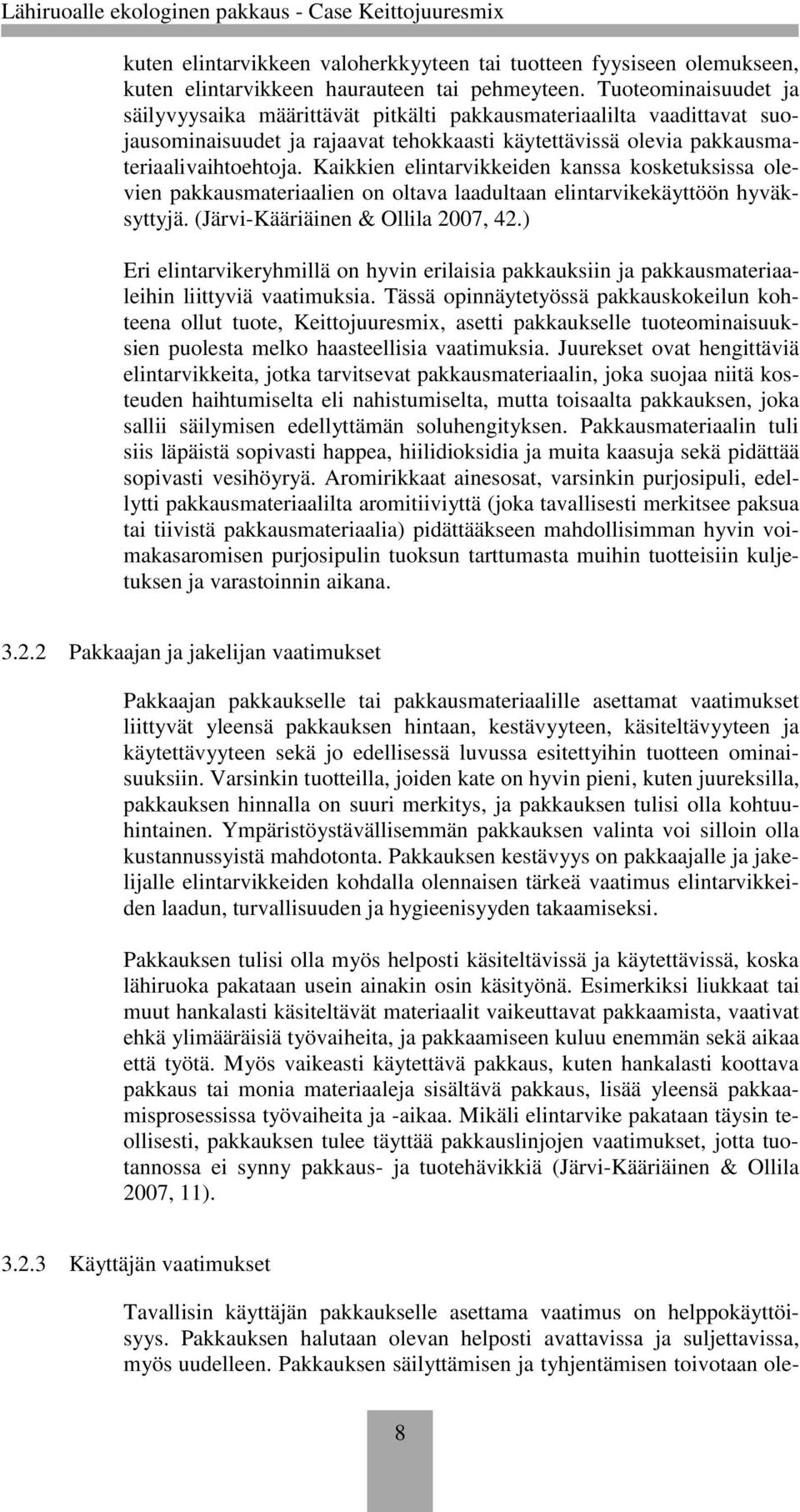 Kaikkien elintarvikkeiden kanssa kosketuksissa olevien pakkausmateriaalien on oltava laadultaan elintarvikekäyttöön hyväksyttyjä. (Järvi-Kääriäinen & Ollila 2007, 42.