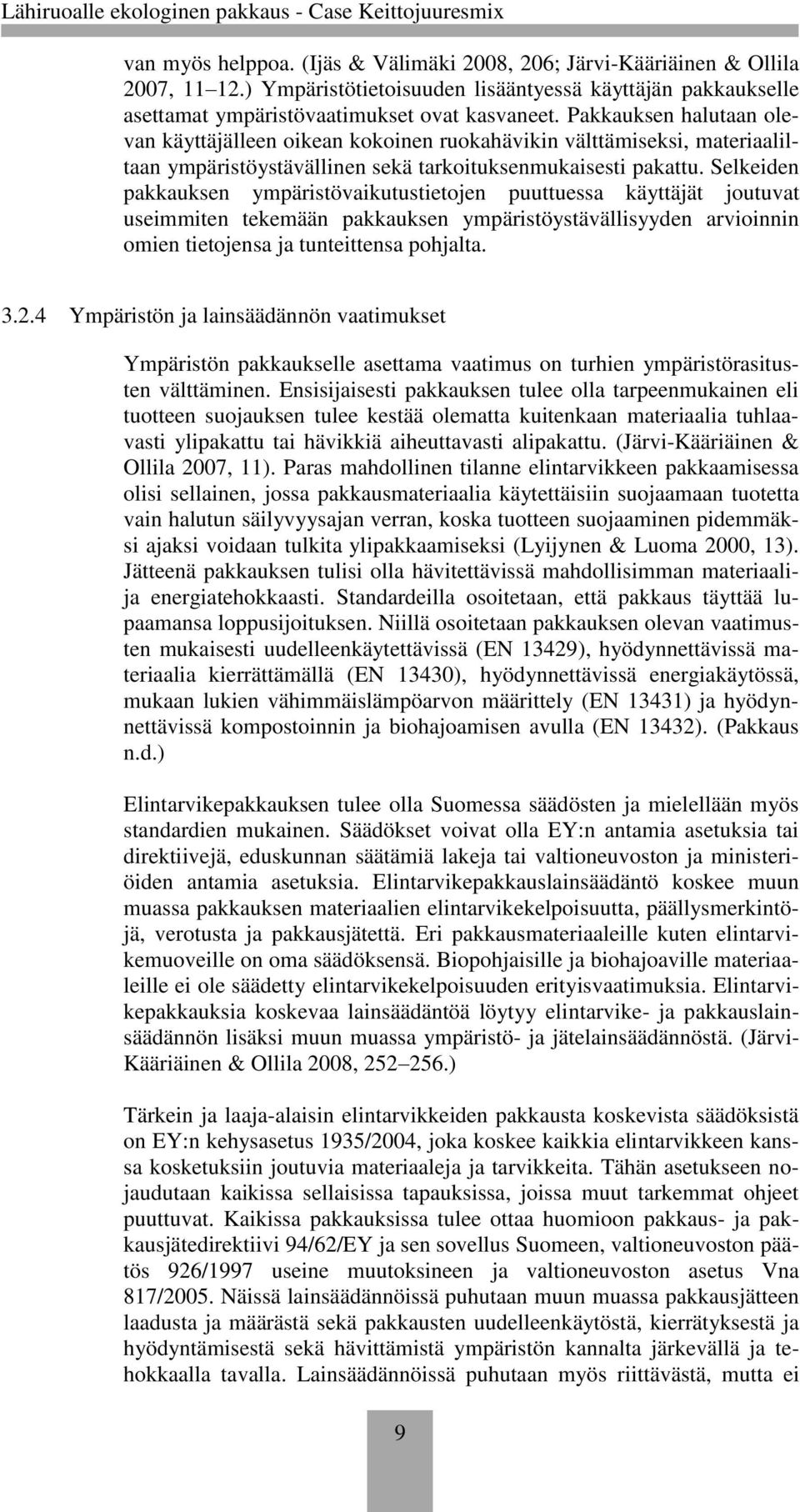 Selkeiden pakkauksen ympäristövaikutustietojen puuttuessa käyttäjät joutuvat useimmiten tekemään pakkauksen ympäristöystävällisyyden arvioinnin omien tietojensa ja tunteittensa pohjalta. 3.2.