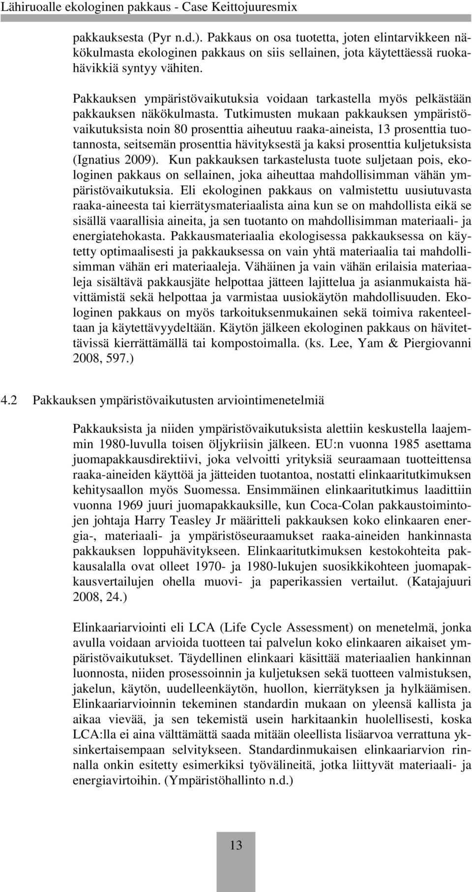 Tutkimusten mukaan pakkauksen ympäristövaikutuksista noin 80 prosenttia aiheutuu raaka-aineista, 13 prosenttia tuotannosta, seitsemän prosenttia hävityksestä ja kaksi prosenttia kuljetuksista