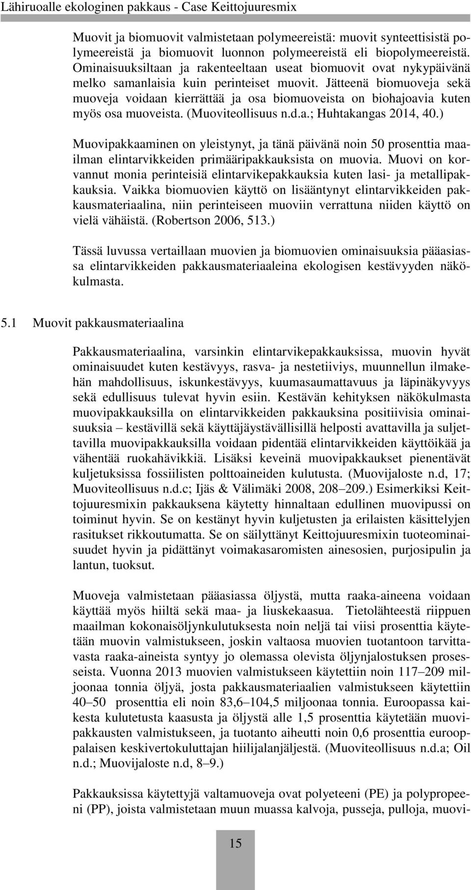 Jätteenä biomuoveja sekä muoveja voidaan kierrättää ja osa biomuoveista on biohajoavia kuten myös osa muoveista. (Muoviteollisuus n.d.a.; Huhtakangas 2014, 40.