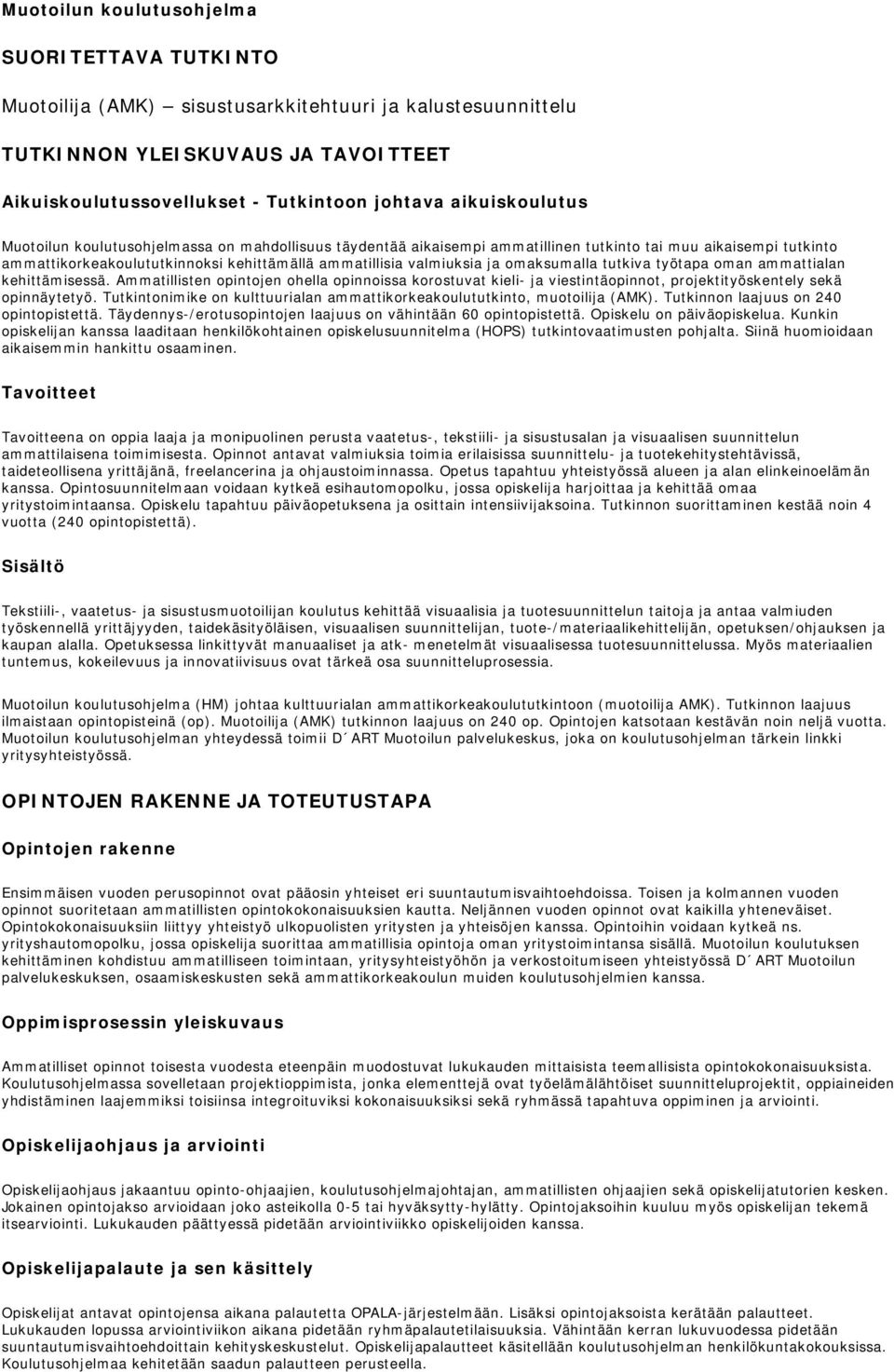 ja omaksumalla tutkiva työtapa oman ammattialan kehittämisessä. Ammatillisten opintojen ohella opinnoissa korostuvat kieli- ja viestintäopinnot, projektityöskentely sekä opinnäytetyö.