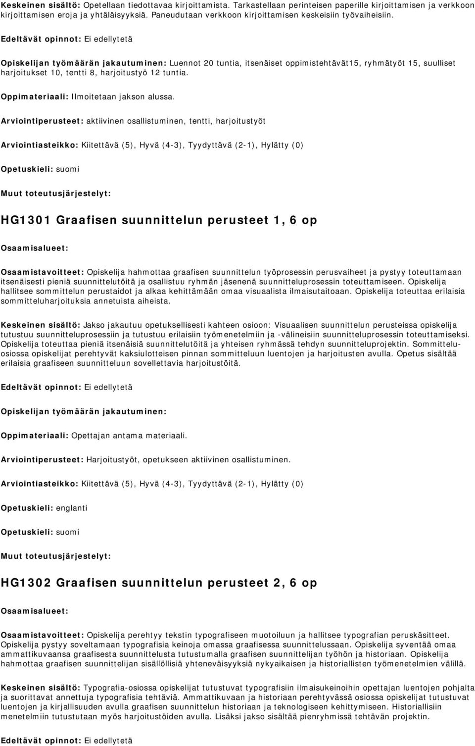 Opiskelijan työmäärän jakautuminen: Luennot 20 tuntia, itsenäiset oppimistehtävät15, ryhmätyöt 15, suulliset harjoitukset 10, tentti 8, harjoitustyö 12 tuntia.