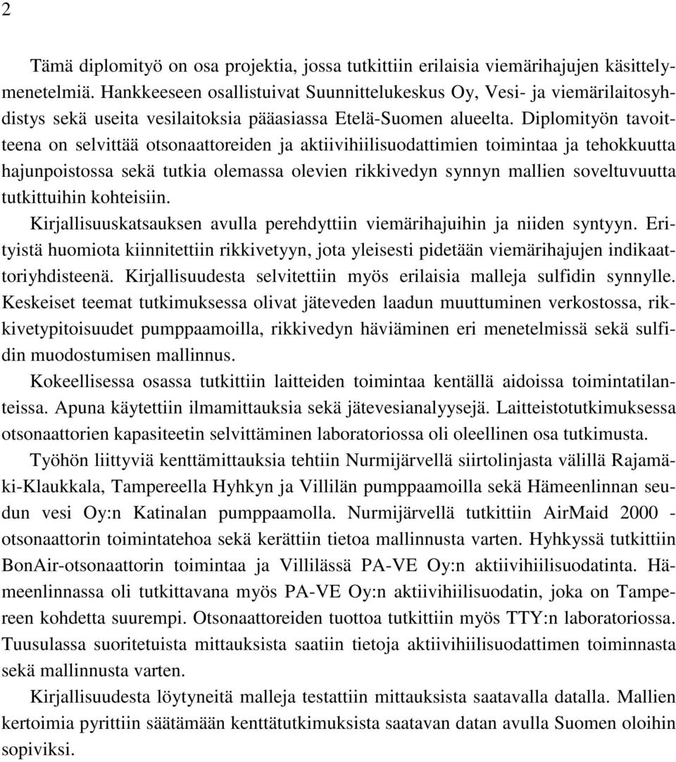 Diplomityön tavoitteena on selvittää otsonaattoreiden ja aktiivihiilisuodattimien toimintaa ja tehokkuutta hajunpoistossa sekä tutkia olemassa olevien rikkivedyn synnyn mallien soveltuvuutta