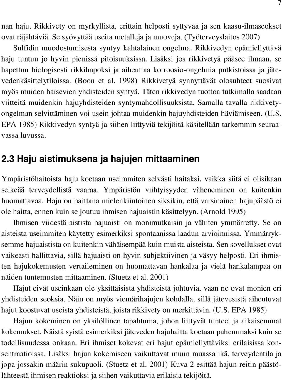 Lisäksi jos rikkivetyä pääsee ilmaan, se hapettuu biologisesti rikkihapoksi ja aiheuttaa korroosio-ongelmia putkistoissa ja jätevedenkäsittelytiloissa. (Boon et al.