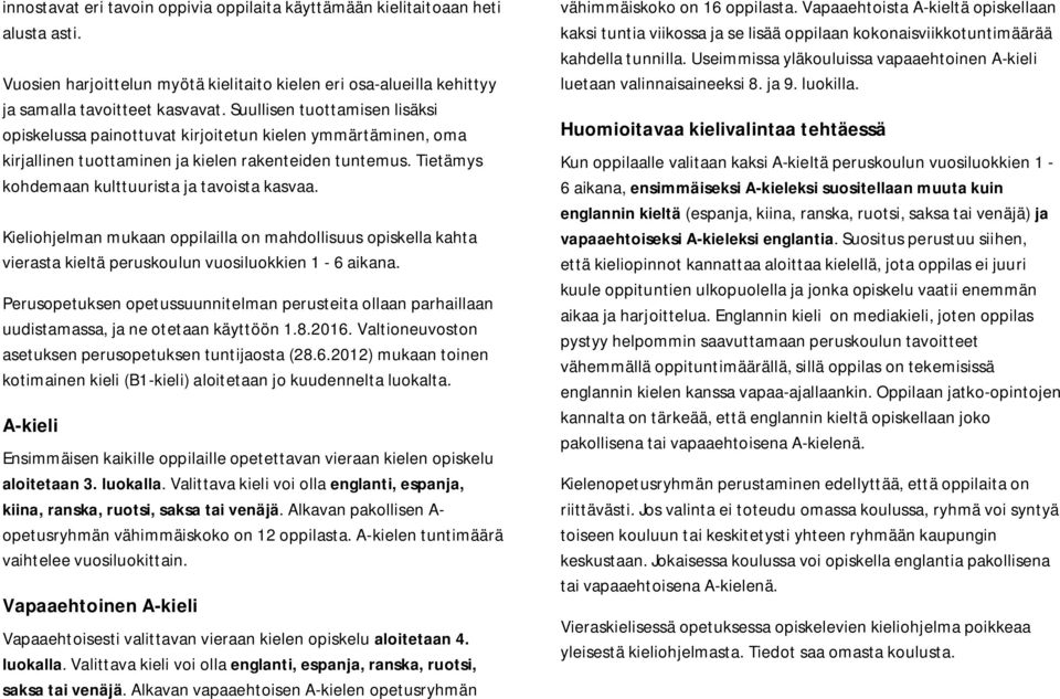 Kieliohjelman mukaan oppilailla on mahdollisuus opiskella kahta vierasta kieltä peruskoulun vuosiluokkien 1-6 aikana.