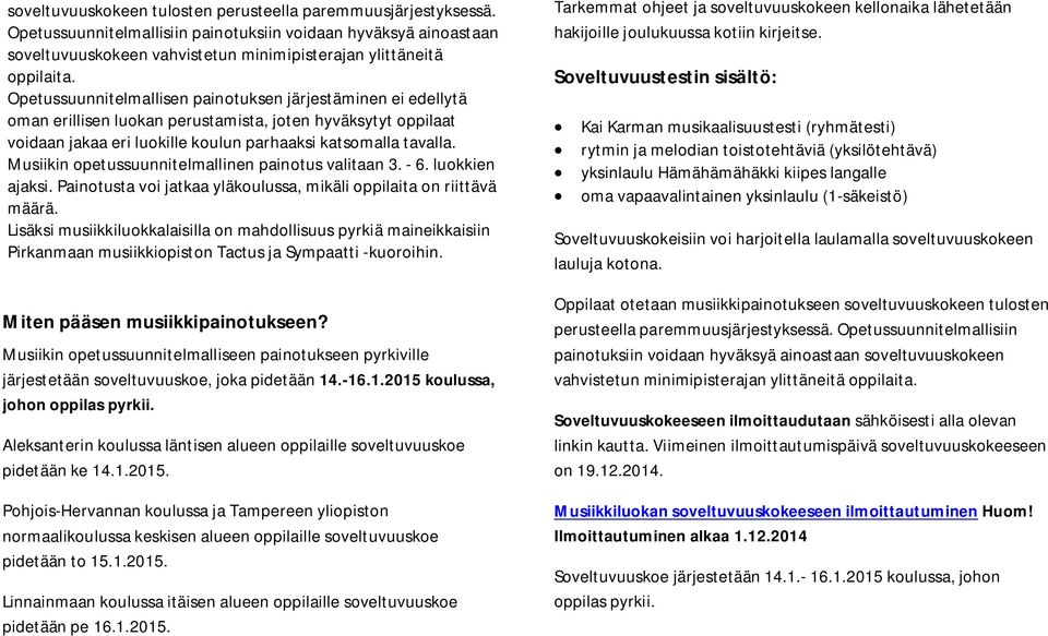 Musiikin opetussuunnitelmallinen painotus valitaan 3. - 6. luokkien ajaksi. Painotusta voi jatkaa yläkoulussa, mikäli oppilaita on riittävä määrä.