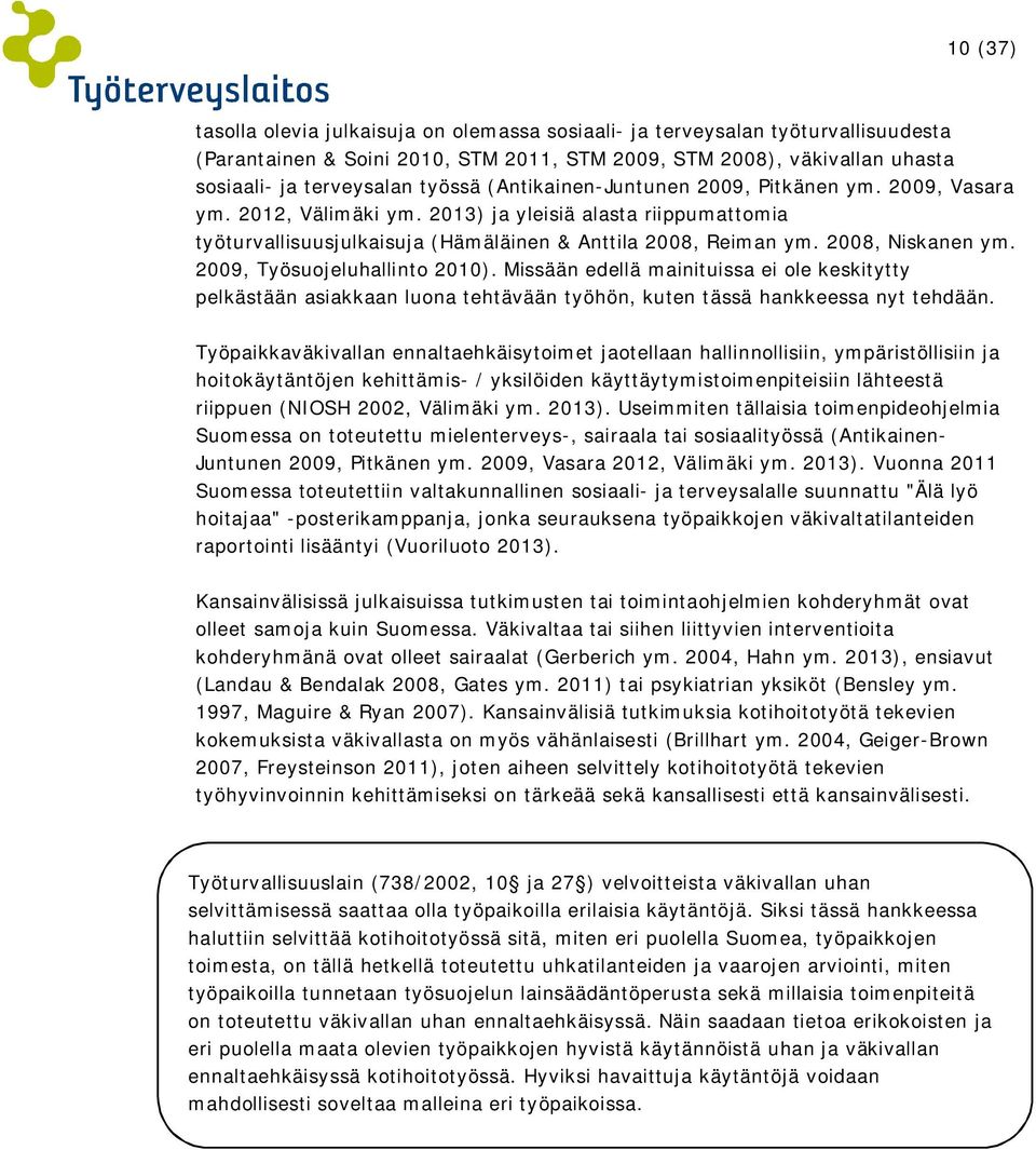 2009, Työsuojeluhallinto 2010). Missään edellä mainituissa ei ole keskitytty pelkästään asiakkaan luona tehtävään työhön, kuten tässä hankkeessa nyt tehdään.