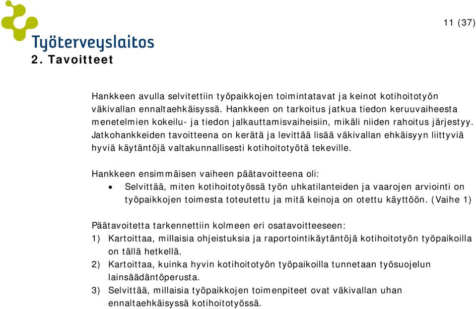 Jatkohankkeiden tavoitteena on kerätä ja levittää lisää väkivallan ehkäisyyn liittyviä hyviä käytäntöjä valtakunnallisesti kotihoitotyötä tekeville.