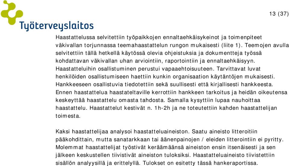 Haastatteluihin osallistuminen perustui vapaaehtoisuuteen. Tarvittavat luvat henkilöiden osallistumiseen haettiin kunkin organisaation käytäntöjen mukaisesti.