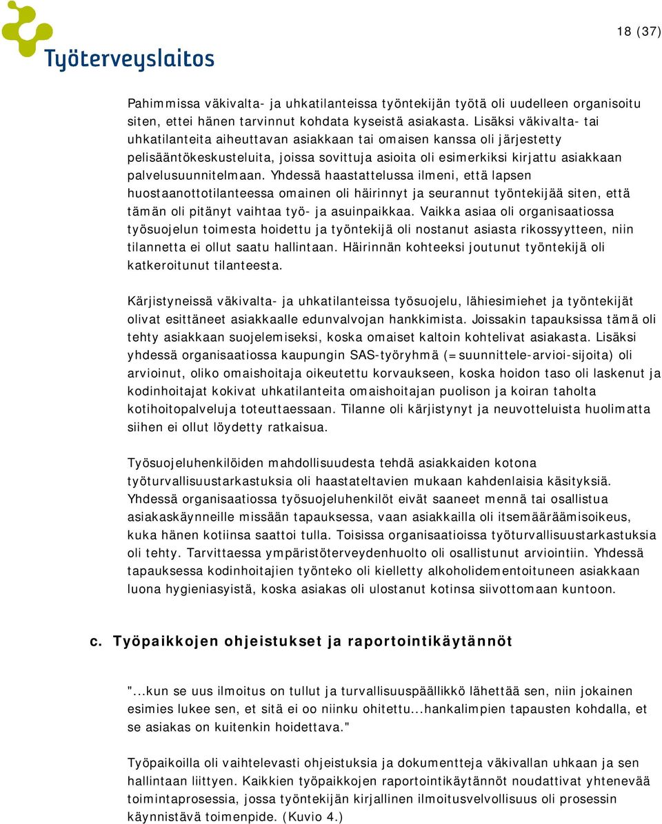 palvelusuunnitelmaan. Yhdessä haastattelussa ilmeni, että lapsen huostaanottotilanteessa omainen oli häirinnyt ja seurannut työntekijää siten, että tämän oli pitänyt vaihtaa työ- ja asuinpaikkaa.