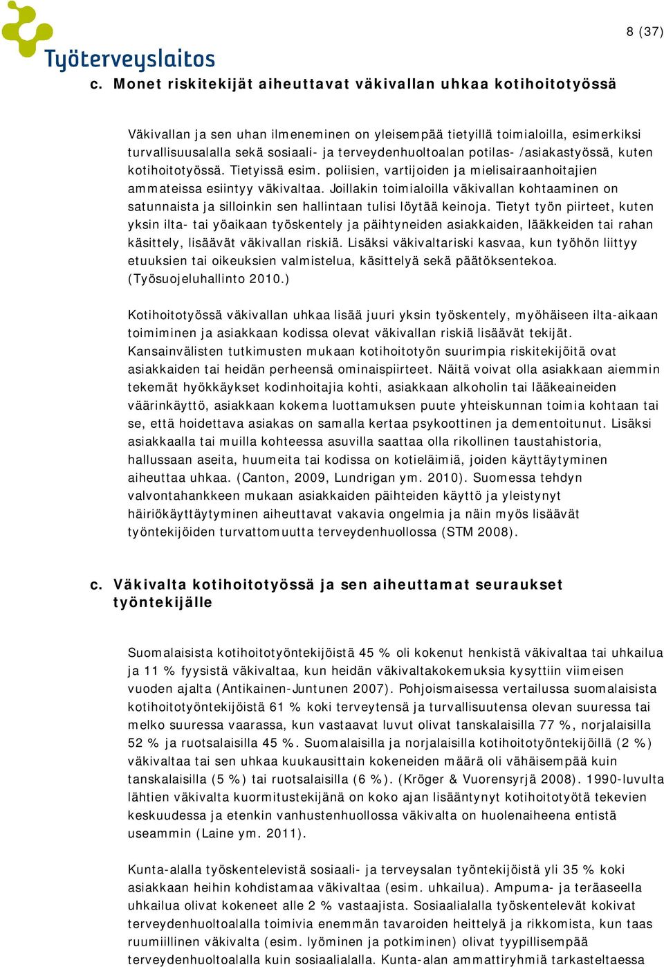 terveydenhuoltoalan potilas- /asiakastyössä, kuten kotihoitotyössä. Tietyissä esim. poliisien, vartijoiden ja mielisairaanhoitajien ammateissa esiintyy väkivaltaa.