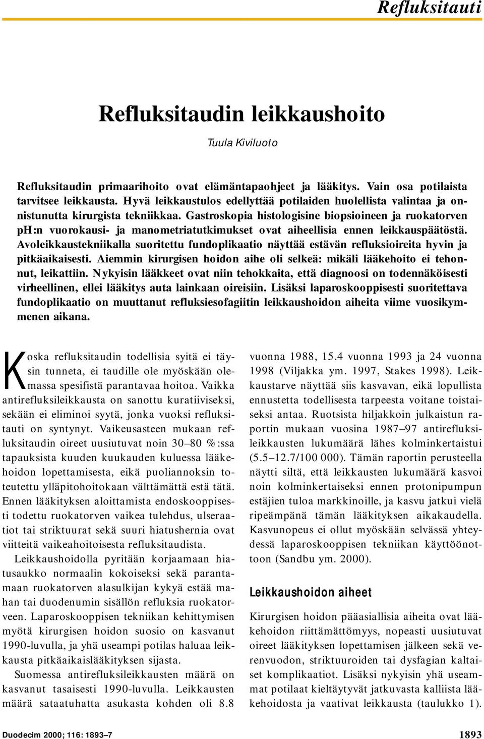 Gastroskopia histologisine biopsioineen ja ruokatorven ph:n vuorokausi- ja manometriatutkimukset ovat aiheellisia ennen leikkauspäätöstä.