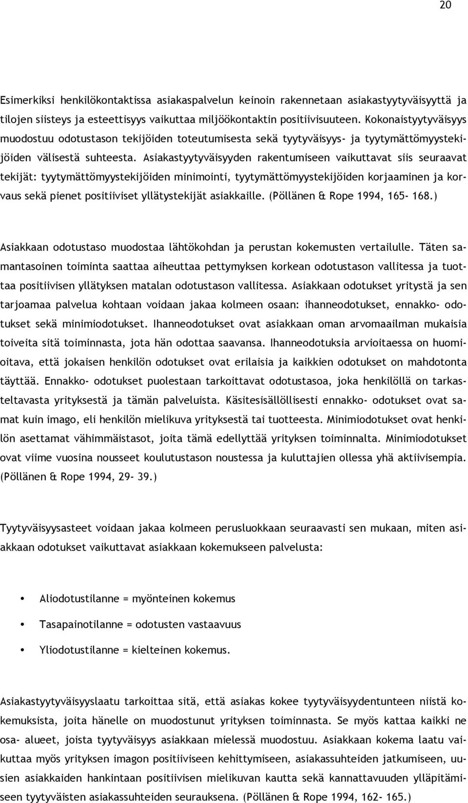 Asiakastyytyväisyyden rakentumiseen vaikuttavat siis seuraavat tekijät: tyytymättömyystekijöiden minimointi, tyytymättömyystekijöiden korjaaminen ja korvaus sekä pienet positiiviset yllätystekijät