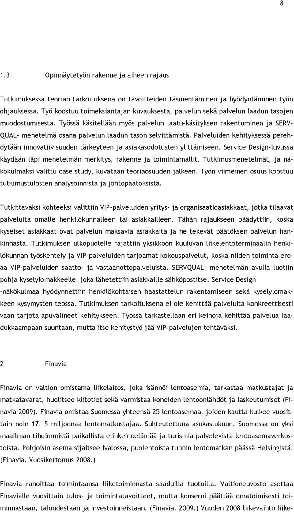 Työssä käsitellään myös palvelun laatu-käsityksen rakentuminen ja SERV- QUAL- menetelmä osana palvelun laadun tason selvittämistä.