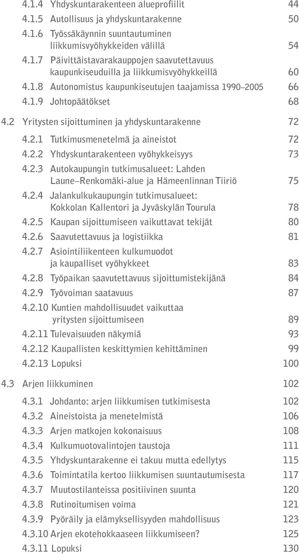 2.3 Autokaupungin tutkimusalueet: Lahden Laune Renkomäki-alue ja Hämeenlinnan Tiiriö 75 4.2.4 Jalankulkukaupungin tutkimusalueet: Kokkolan Kallentori ja Jyväskylän Tourula 78 4.2.5 Kaupan sijoittumiseen vaikuttavat tekijät 80 4.