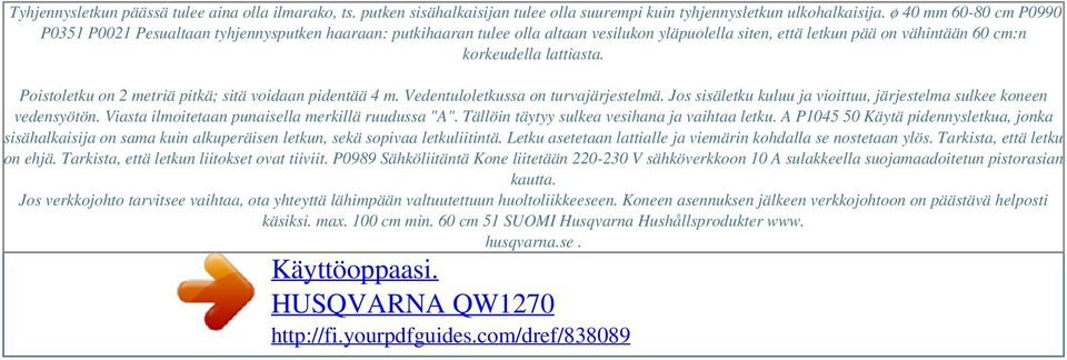 Poistoletku on 2 metriä pitkä; sitä voidaan pidentää 4 m. Vedentuloletkussa on turvajärjestelmä. Jos sisäletku kuluu ja vioittuu, järjestelma sulkee koneen vedensyötön.