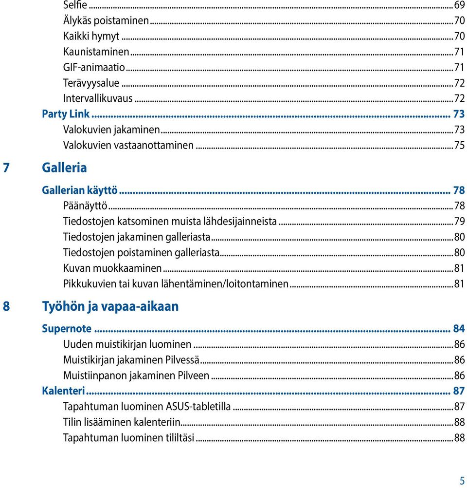 ..80 Tiedostojen poistaminen galleriasta...80 Kuvan muokkaaminen...81 Pikkukuvien tai kuvan lähentäminen/loitontaminen...81 8 Työhön ja vapaa-aikaan Supernote.