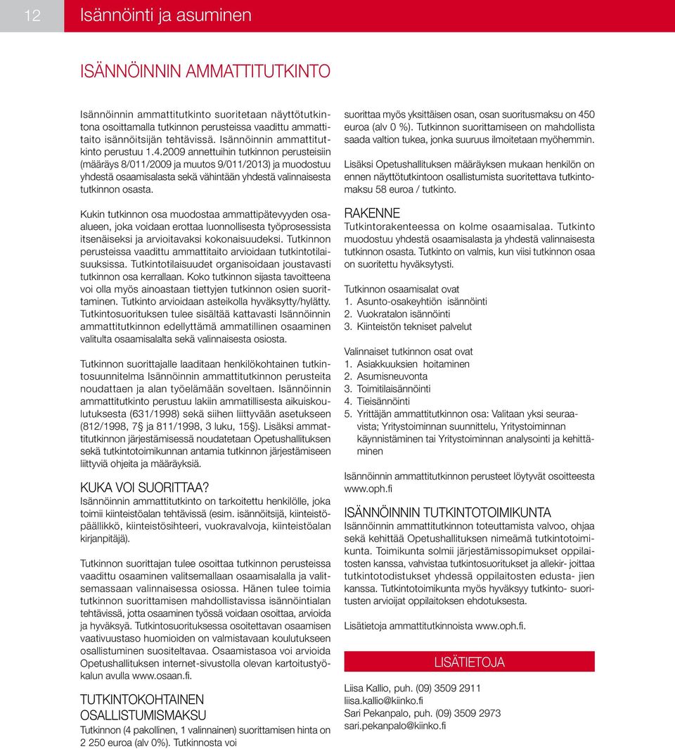 2009 annettuihin tutkinnon perusteisiin (määräys 8/011/2009 ja muutos 9/011/2013) ja muodostuu yhdestä osaamisalasta sekä vähintään yhdestä valinnaisesta tutkinnon osasta.