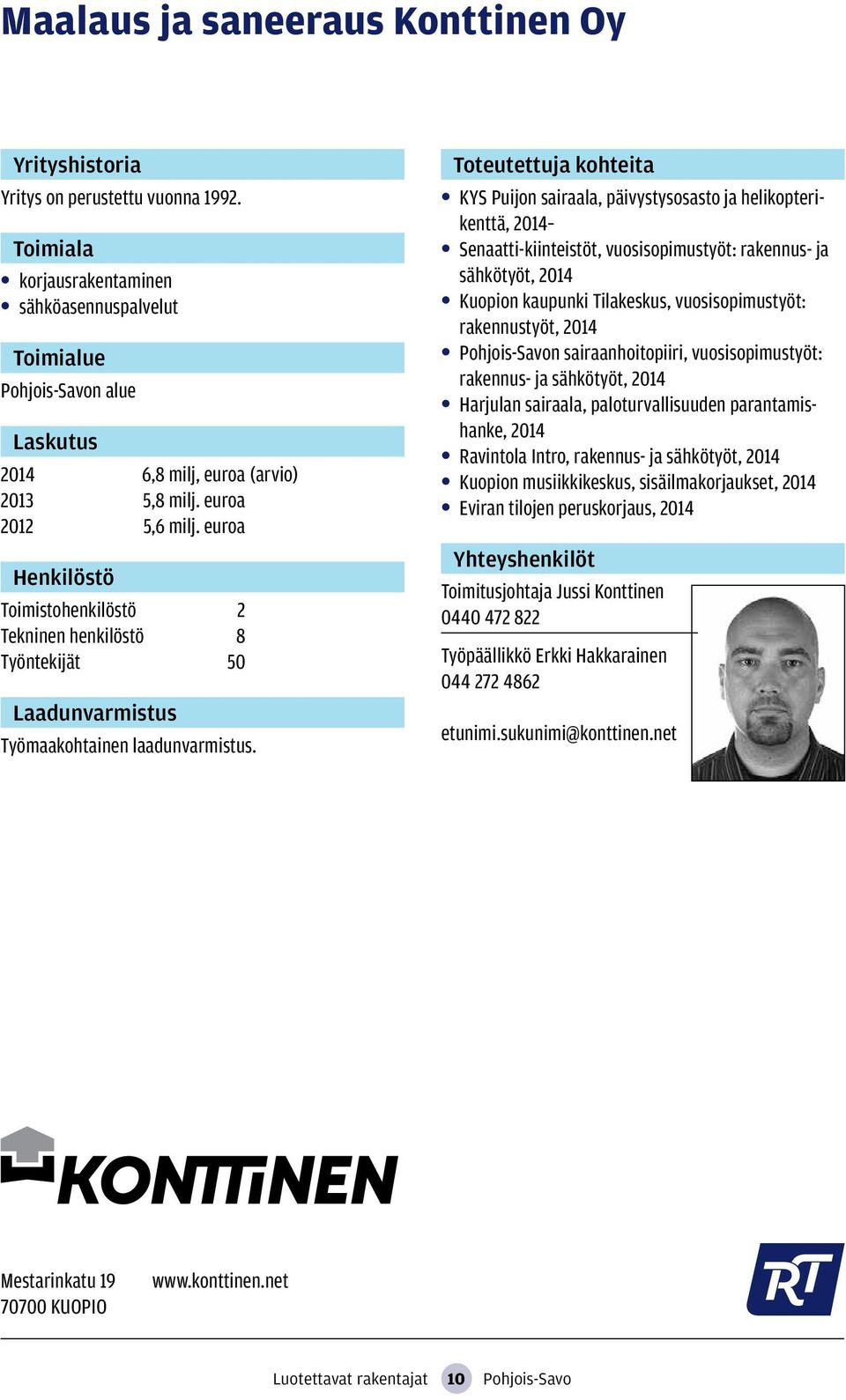 KYS Puijon sairaala, päivystysosasto ja helikopterikenttä, 2014 Senaatti-kiinteistöt, vuosisopimustyöt: rakennus- ja sähkötyöt, 2014 Kuopion kaupunki Tilakeskus, vuosisopimustyöt: rakennustyöt, 2014