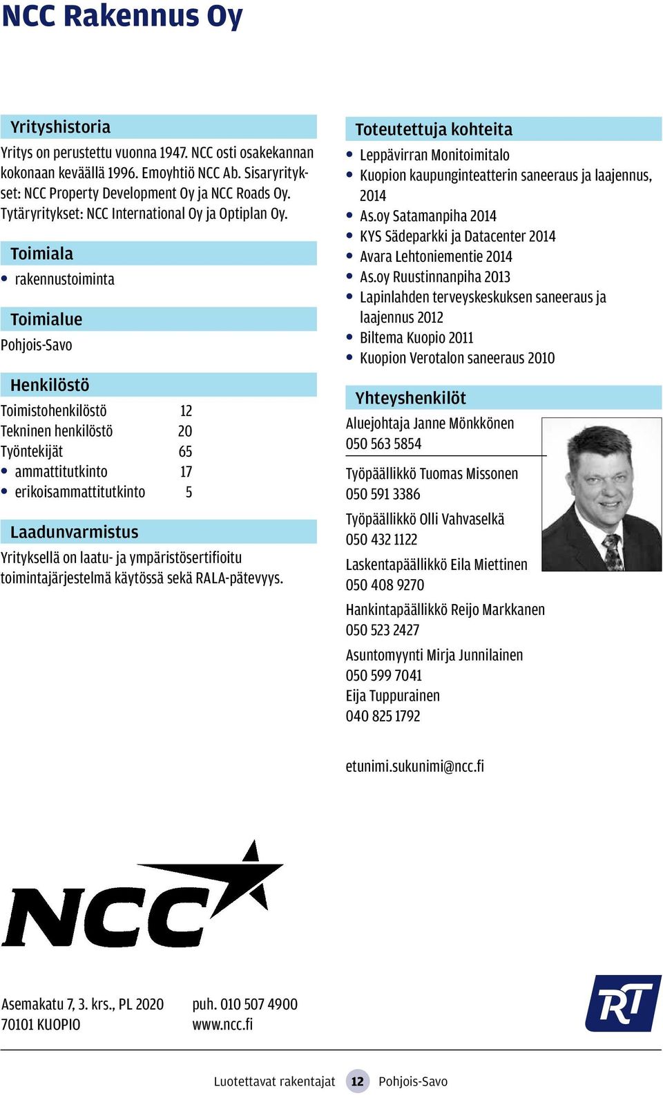 rakennustoiminta Pohjois-Savo Toimistohenkilöstö 12 Tekninen henkilöstö 20 Työntekijät 65 ammattitutkinto 17 erikoisammattitutkinto 5 Yrityksellä on laatu- ja ympäristösertifioitu toimintajärjestelmä