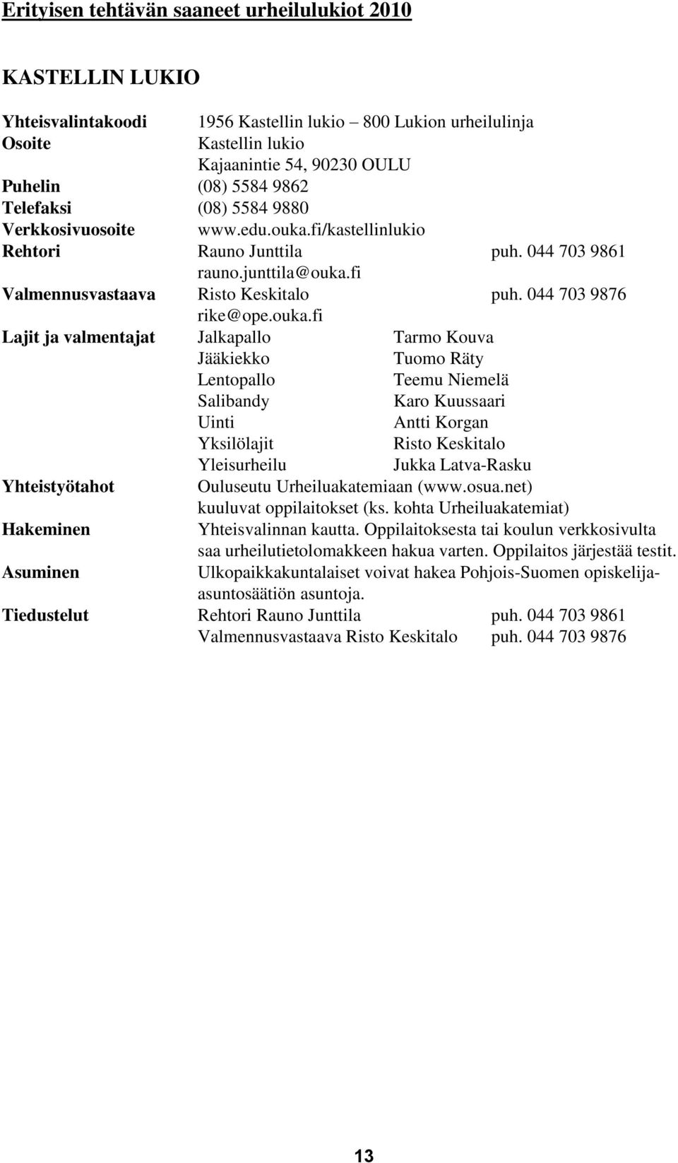 ouka.fi Lajit ja valmentajat Jalkapallo Tarmo Kouva Jääkiekko Tuomo Räty Lentopallo Teemu Niemelä Salibandy Karo Kuussaari Uinti Antti Korgan Yksilölajit Risto Keskitalo Yleisurheilu Jukka