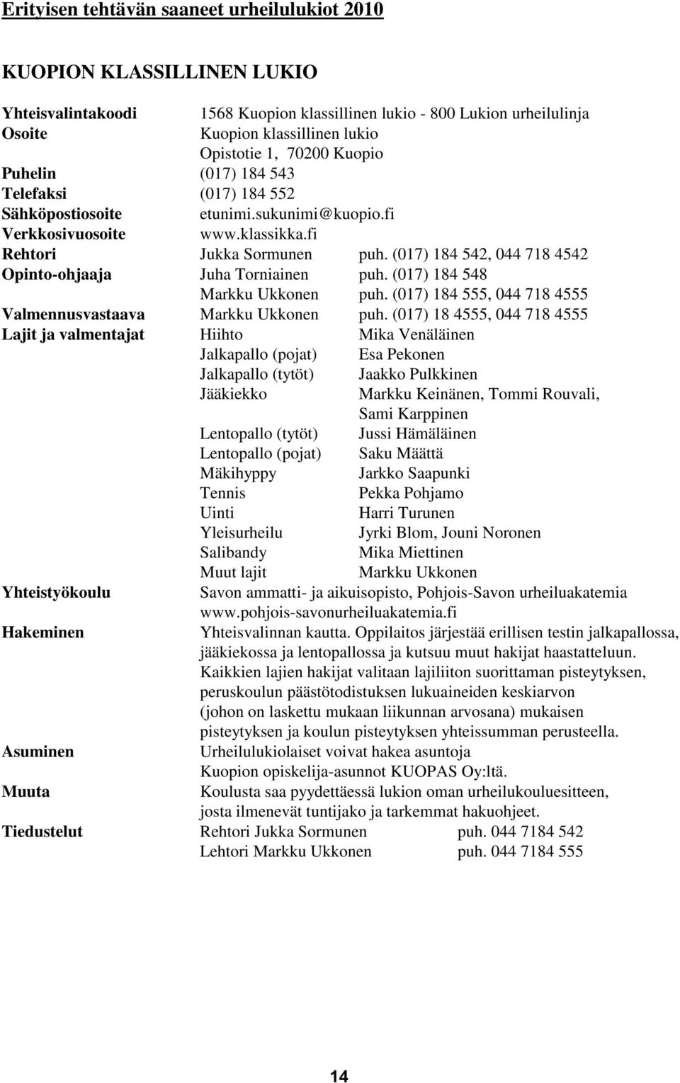 (017) 184 542, 044 718 4542 Opinto-ohjaaja Juha Torniainen puh. (017) 184 548 Markku Ukkonen puh. (017) 184 555, 044 718 4555 Valmennusvastaava Markku Ukkonen puh.