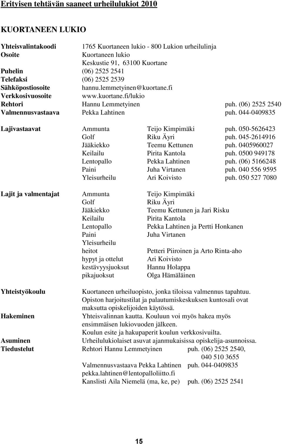 044-0409835 Lajivastaavat Ammunta Teijo Kimpimäki puh. 050-5626423 Golf Riku Äyri puh. 045-2614916 Jääkiekko Teemu Kettunen puh. 0405960027 Keilailu Pirita Kantola puh.