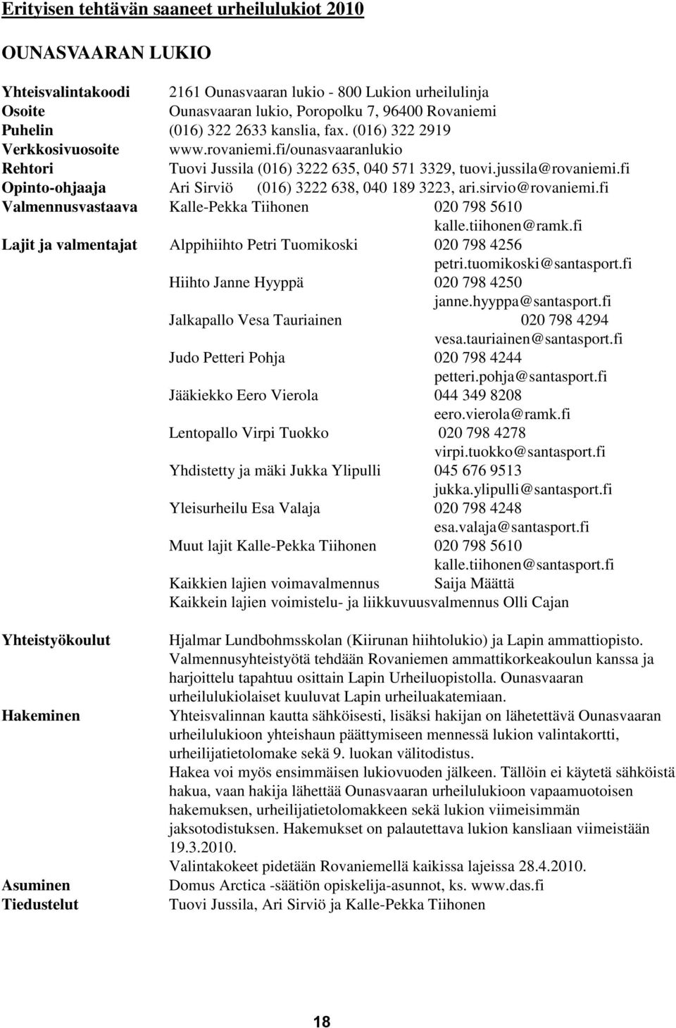 fi Opinto-ohjaaja Ari Sirviö (016) 3222 638, 040 189 3223, ari.sirvio@rovaniemi.fi Valmennusvastaava Kalle-Pekka Tiihonen 020 798 5610 kalle.tiihonen@ramk.