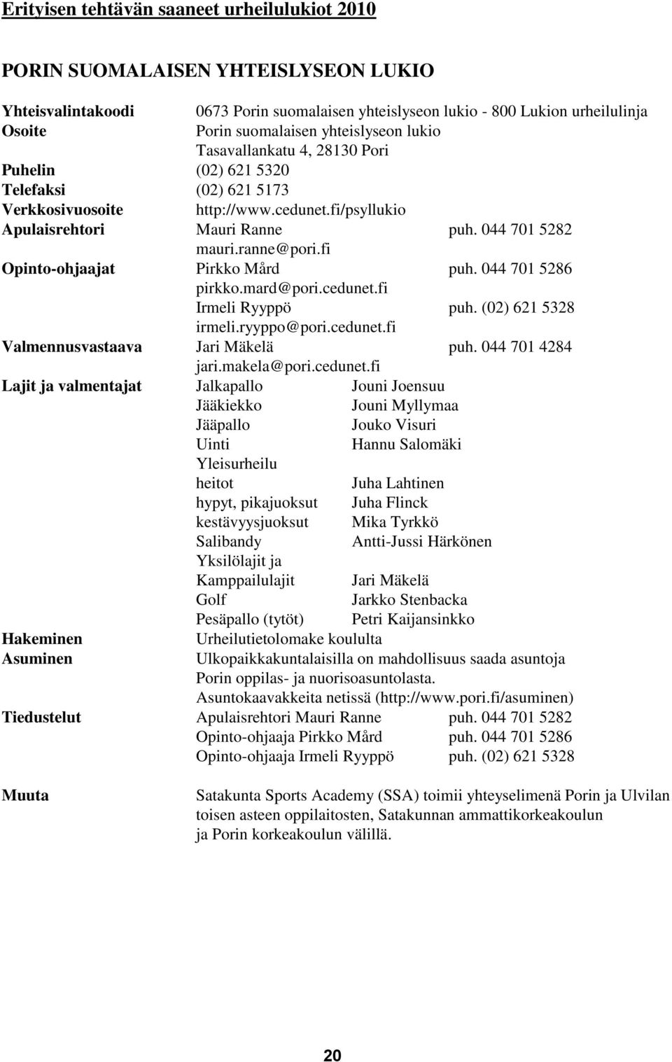 ranne@pori.fi Opinto-ohjaajat Pirkko Mård puh. 044 701 5286 pirkko.mard@pori.cedunet.fi Irmeli Ryyppö puh. (02) 621 5328 irmeli.ryyppo@pori.cedunet.fi Valmennusvastaava Jari Mäkelä puh.